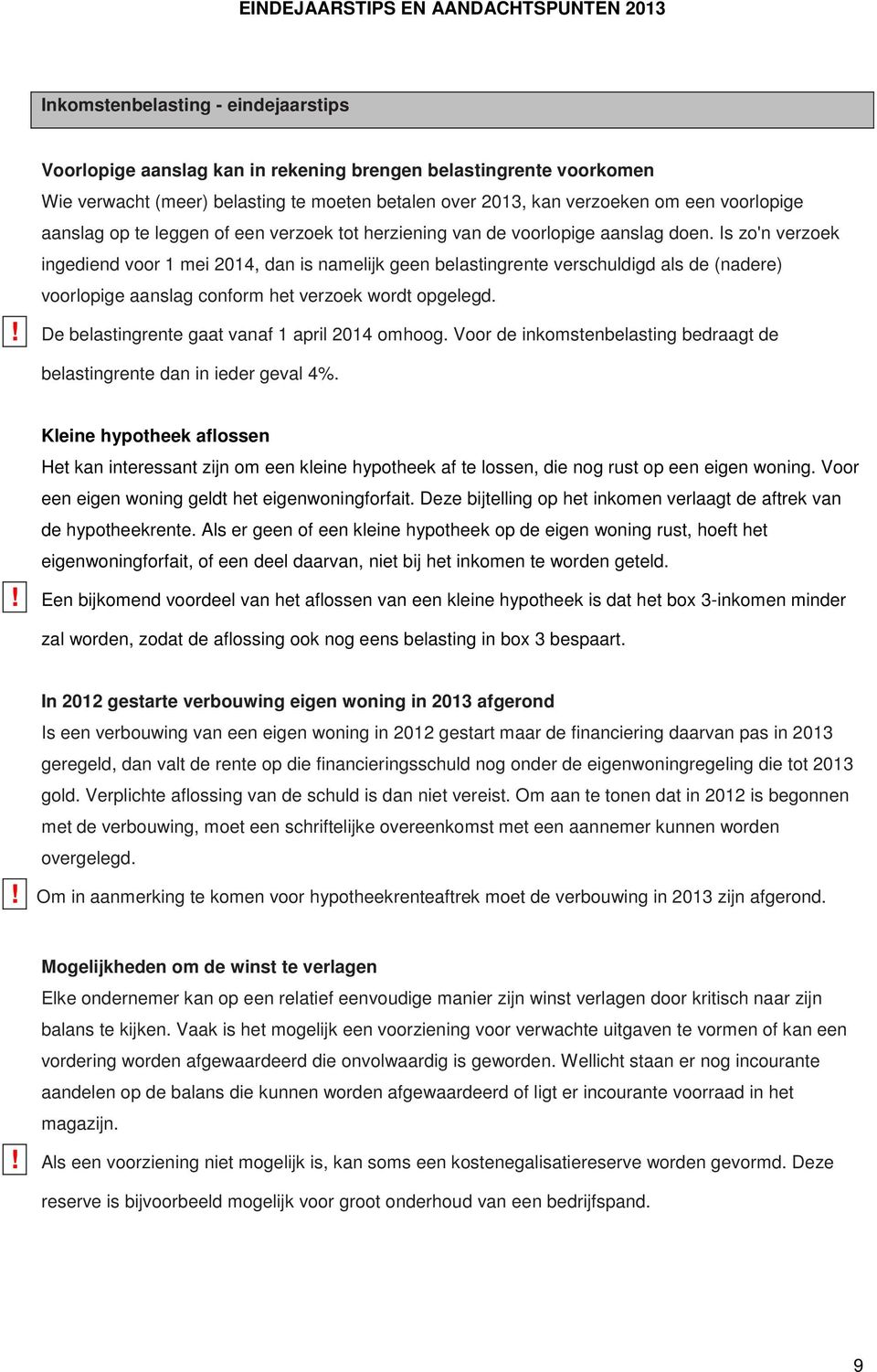 Is zo'n verzoek ingediend voor 1 mei 2014, dan is namelijk geen belastingrente verschuldigd als de (nadere) voorlopige aanslag conform het verzoek wordt opgelegd.