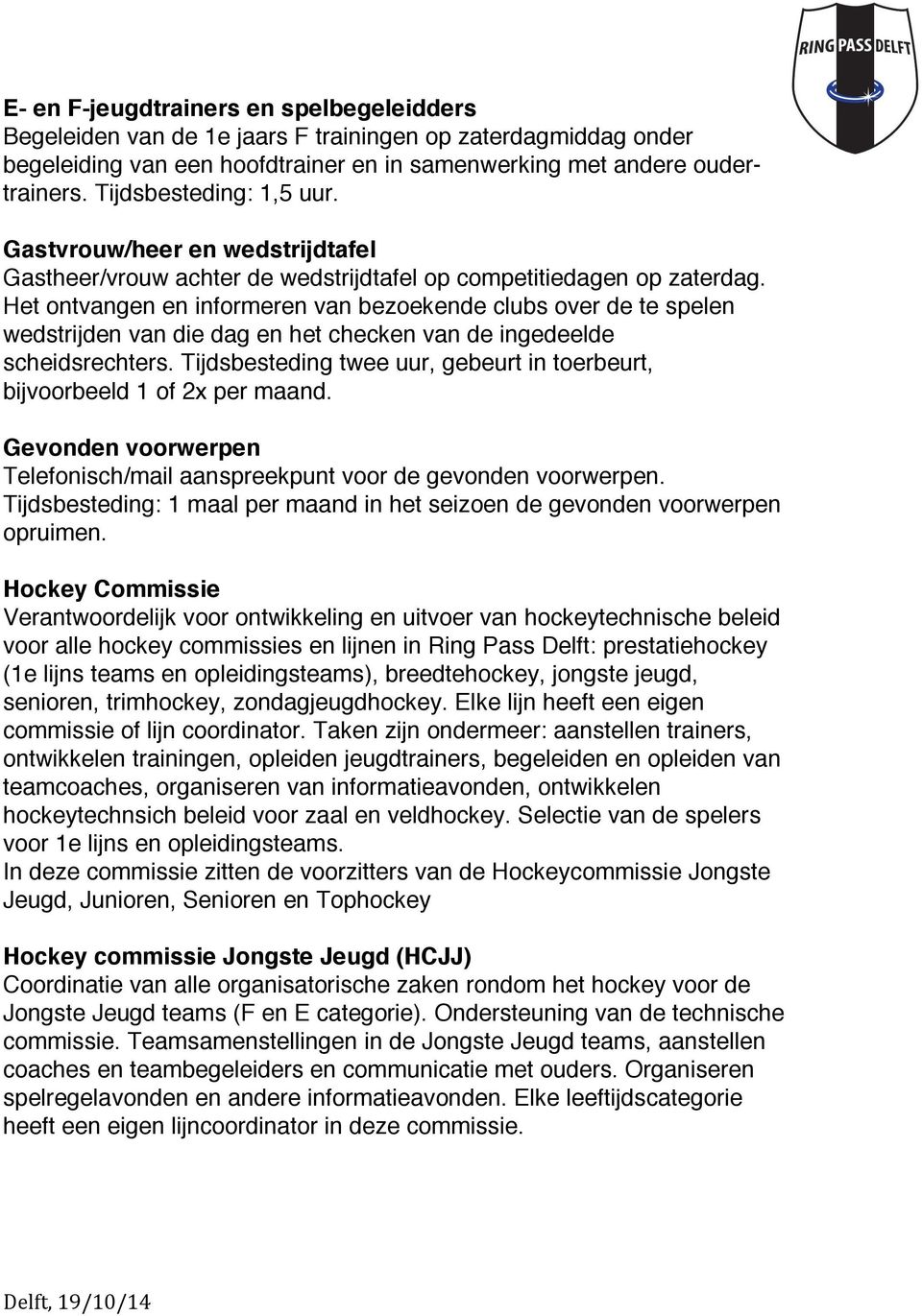 Het ontvangen en informeren van bezoekende clubs over de te spelen wedstrijden van die dag en het checken van de ingedeelde scheidsrechters.