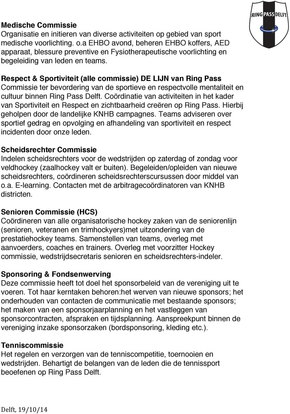 Respect & Sportiviteit (alle commissie) DE LIJN van Ring Pass Commissie ter bevordering van de sportieve en respectvolle mentaliteit en cultuur binnen Ring Pass Delft.