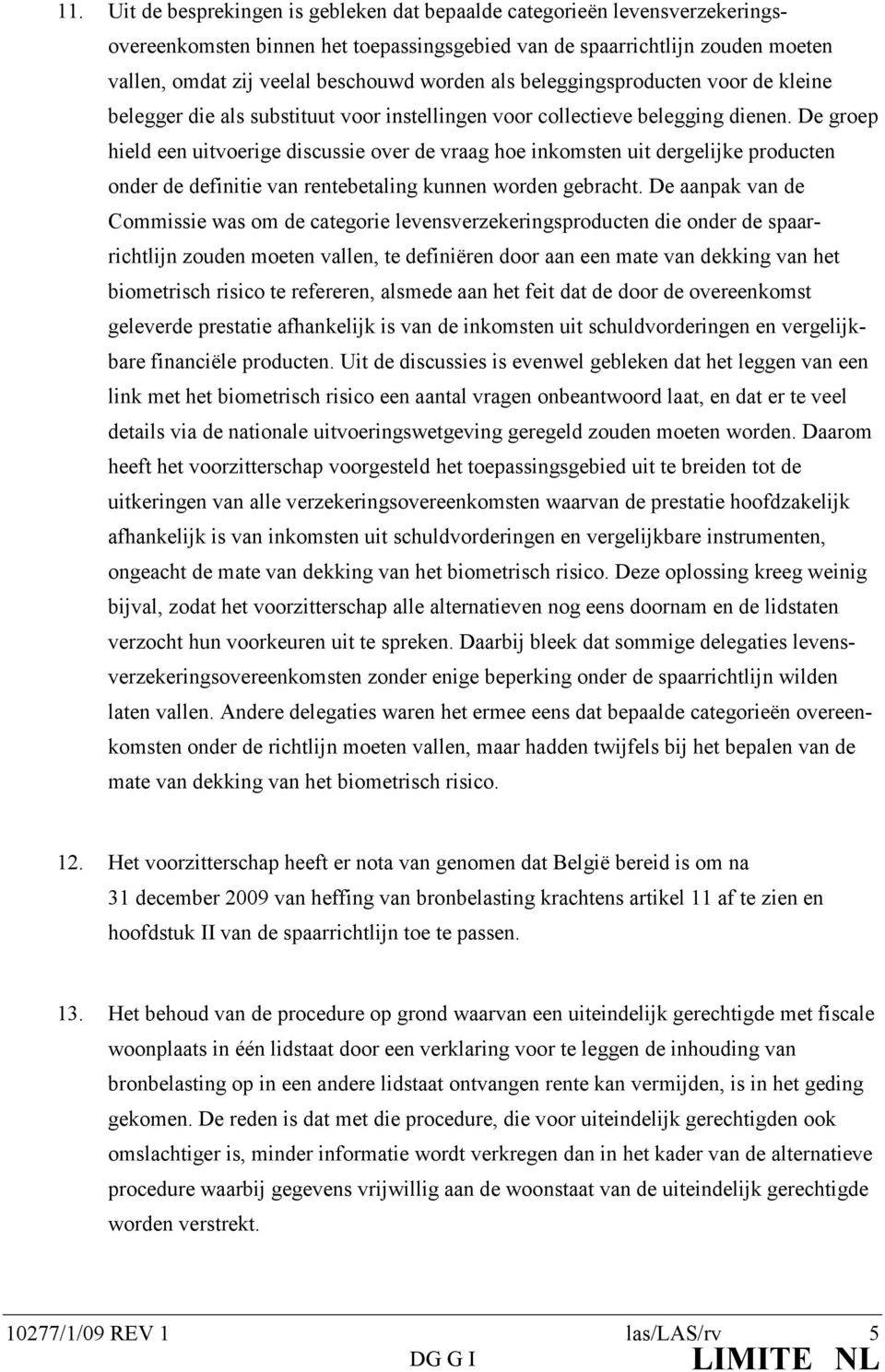 De groep hield een uitvoerige discussie over de vraag hoe inkomsten uit dergelijke producten onder de definitie van rentebetaling kunnen worden gebracht.