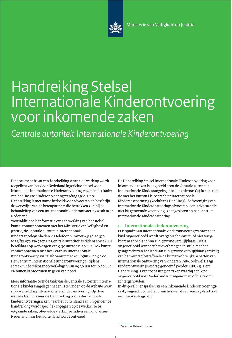 Deze Handreiking is met name bedoeld voor advocaten en beschrijft de werkwijze van de ketenpartners die betrokken zijn bij de behandeling van een internationale kinderontvoeringszaak naar Nederland.