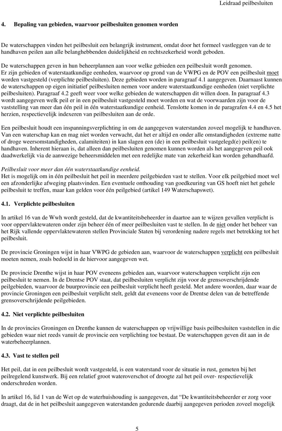 Er zijn gebieden of waterstaatkundige eenheden, waarvoor op grond van de VWPG en de POV een peilbesluit moet worden vastgesteld (verplichte peilbesluiten). Deze gebieden worden in paragraaf 4.