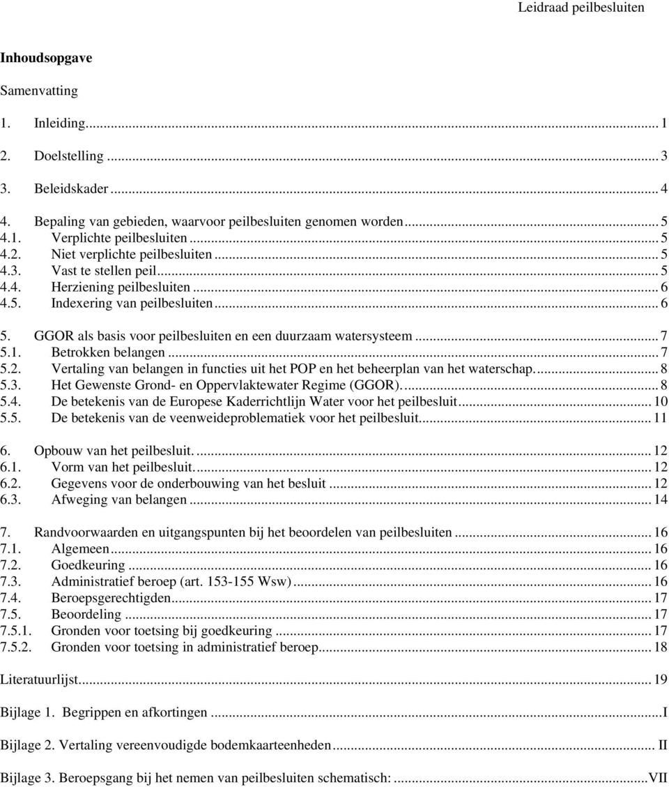 Betrokken belangen... 7 5.2. Vertaling van belangen in functies uit het POP en het beheerplan van het waterschap... 8 5.3. Het Gewenste Grond- en Oppervlaktewater Regime (GGOR)... 8 5.4.