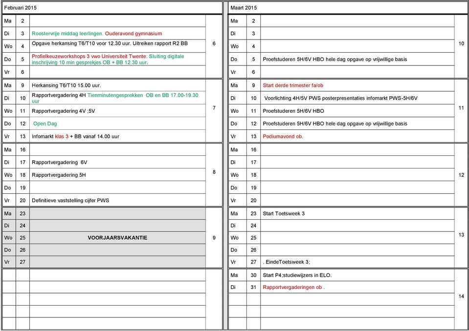 Do 5 Proefstuderen 5H/6V HBO hele dag opgave op vrijwillige basis 9 Start derde trimester fa/ob Di 10 Rapportvergadering 4H Tienminutengesprekken OB en BB 17.00-19.