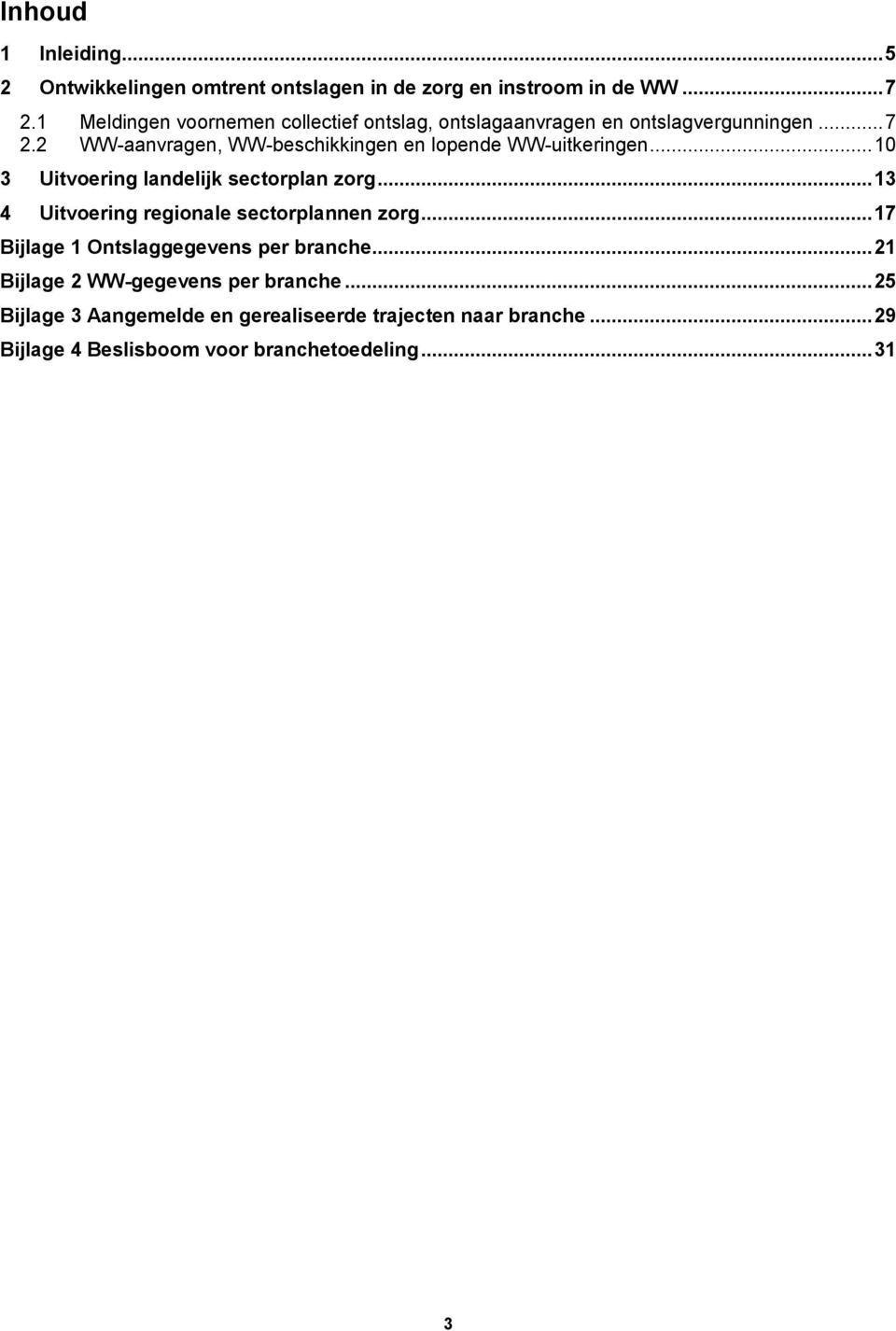 2 WW-aanvragen, WW-beschikkingen en lopende WW-uitkeringen... 1 3 Uitvoering landelijk sectorplan zorg.