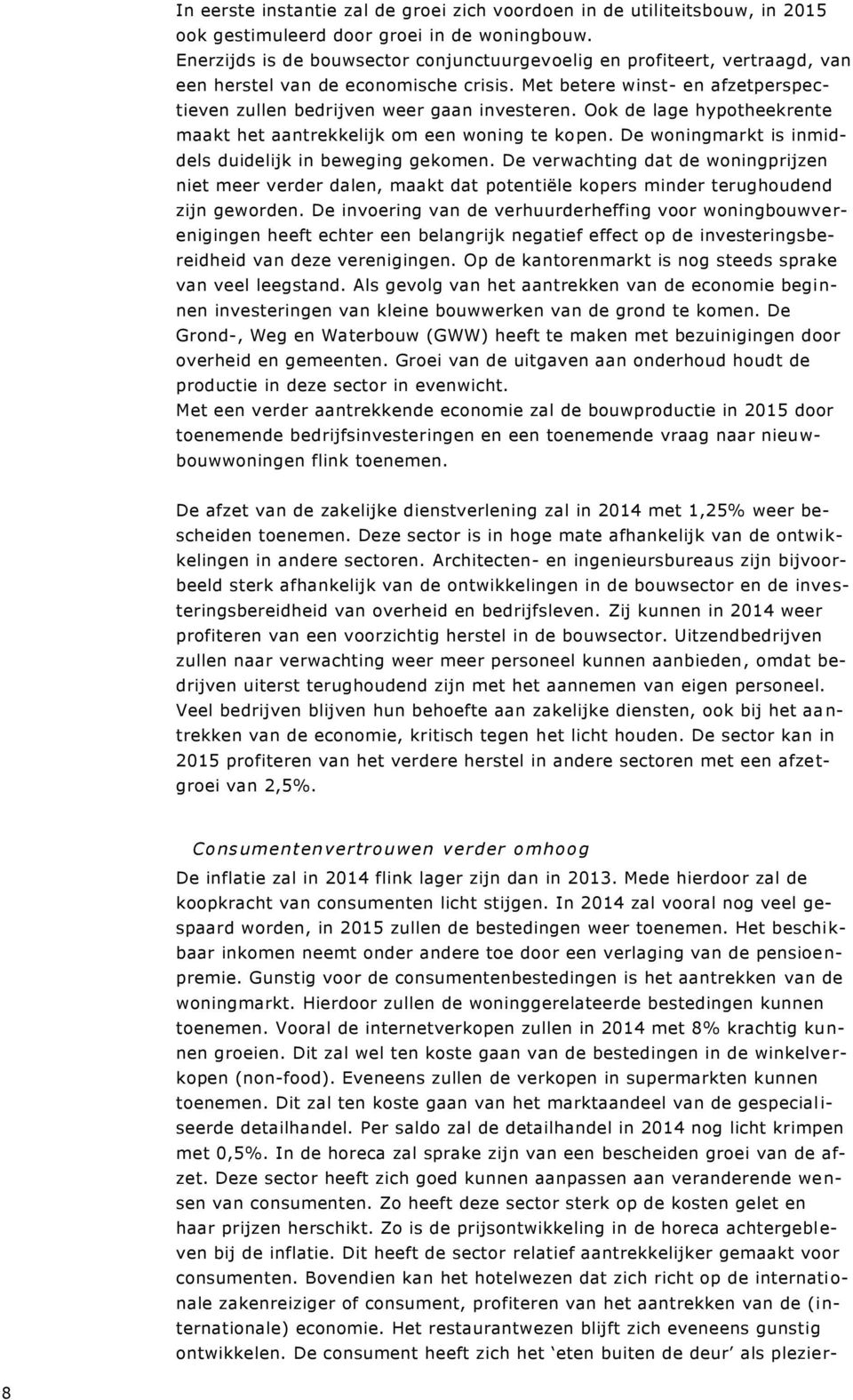 Ook de lage hypotheekrente maakt het aantrekkelijk om een woning te kopen. De woningmarkt is inmiddels duidelijk in beweging gekomen.