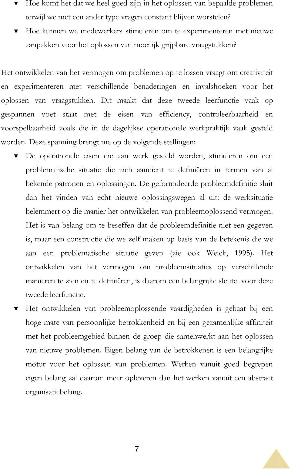 Het ontwikkelen van het vermogen om problemen op te lossen vraagt om creativiteit en experimenteren met verschillende benaderingen en invalshoeken voor het oplossen van vraagstukken.