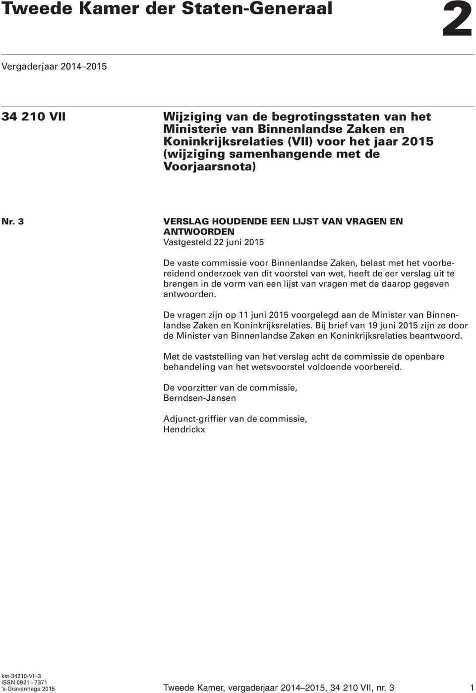 3 VERSLAG HOUDENDE EEN LIJST VAN VRAGEN EN ANTWOORDEN Vastgesteld 22 juni 2015 De vaste commissie voor Binnenlandse Zaken, belast met het voorbereidend onderzoek van dit voorstel van wet, heeft de