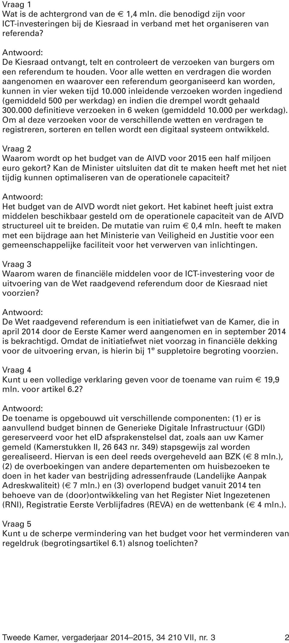 Voor alle wetten en verdragen die worden aangenomen en waarover een referendum georganiseerd kan worden, kunnen in vier weken tijd 10.