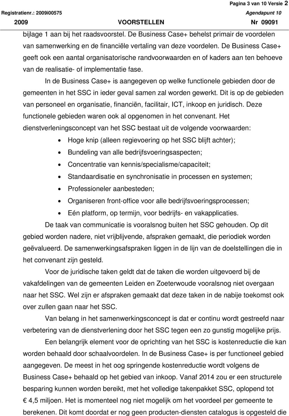 In de Business Case+ is aangegeven op welke functionele gebieden door de gemeenten in het SSC in ieder geval samen zal worden gewerkt.