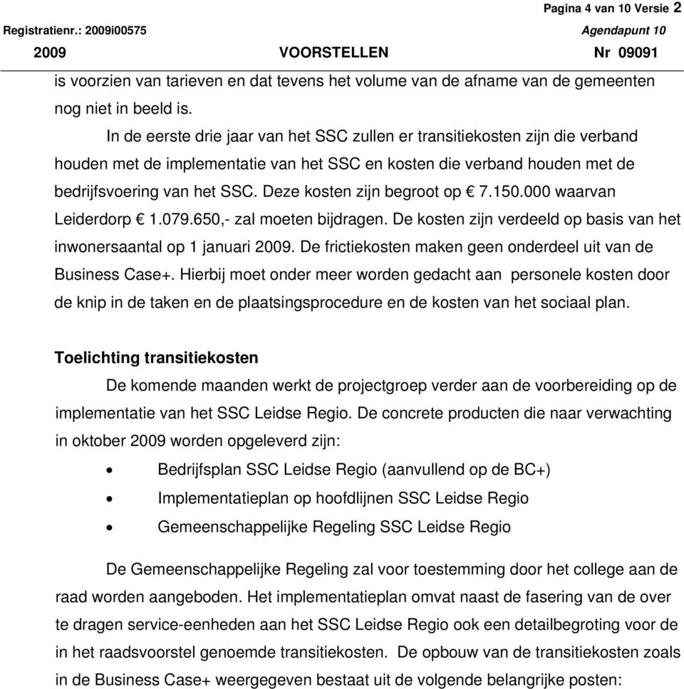 Deze kosten zijn begroot op 7.150.000 waarvan Leiderdorp 1.079.650,- zal moeten bijdragen. De kosten zijn verdeeld op basis van het inwonersaantal op 1 januari 2009.