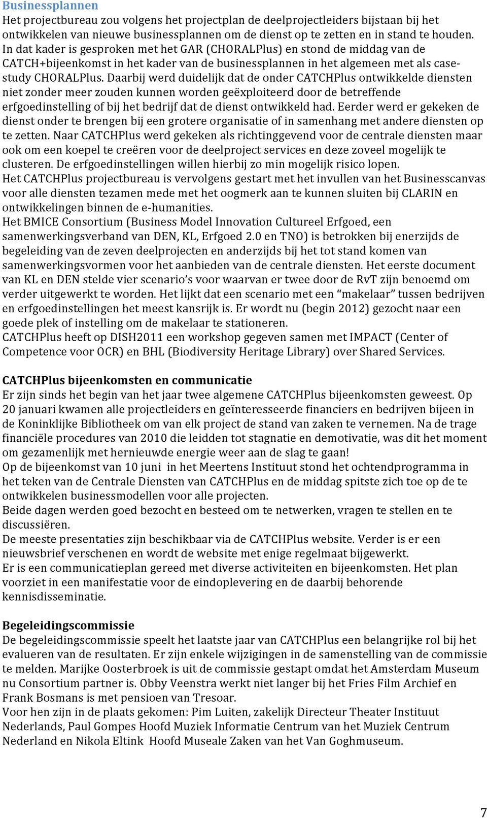 Daarbij werd duidelijk dat de onder CATCHPlus ontwikkelde diensten niet zonder meer zouden kunnen worden geëxploiteerd door de betreffende erfgoedinstelling of bij het bedrijf dat de dienst