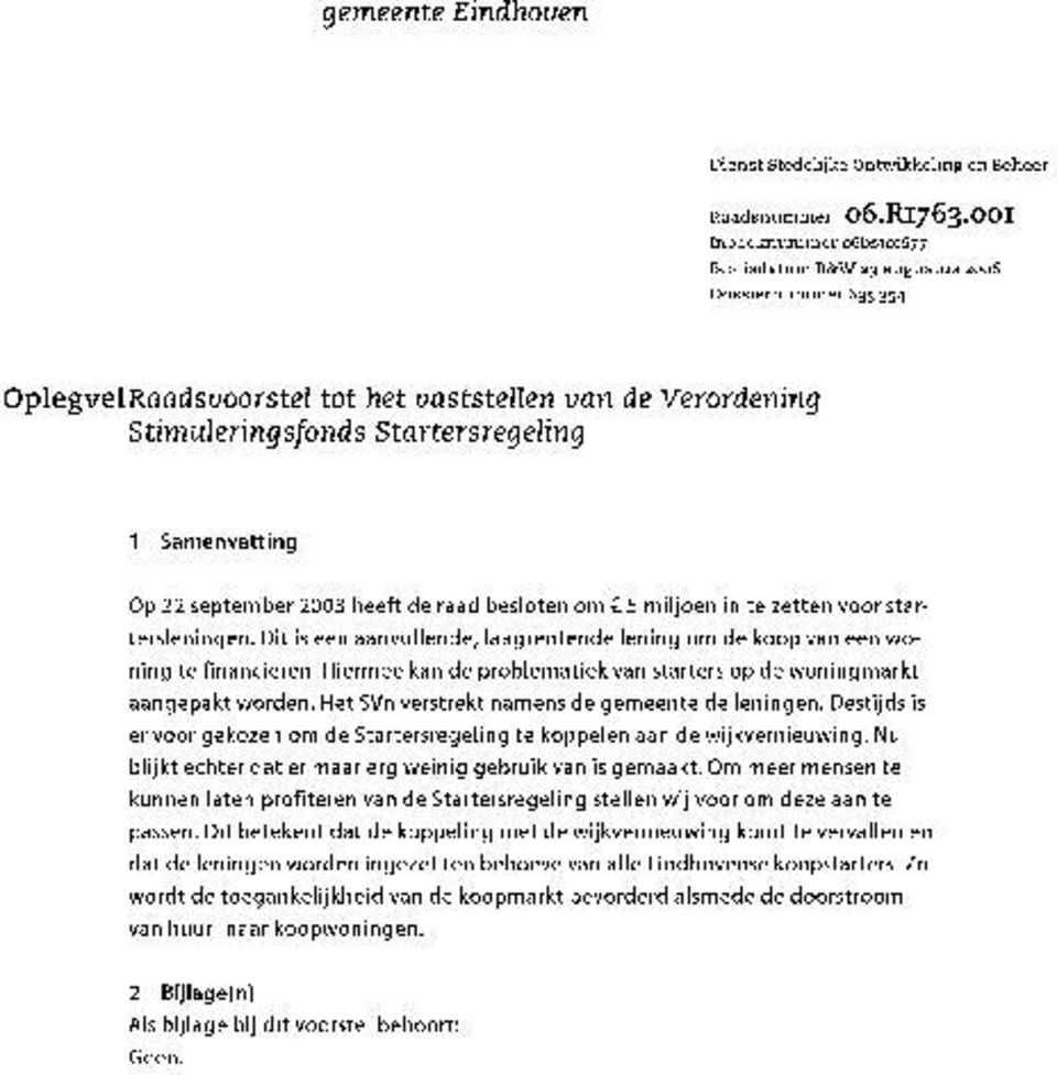 22 september 2003 heeft de raad besloten om C 5 miljoen in te zetten voor startersleningen. Dit is een aanvullende, laagrentende lening om de koop van een woning te financieren.