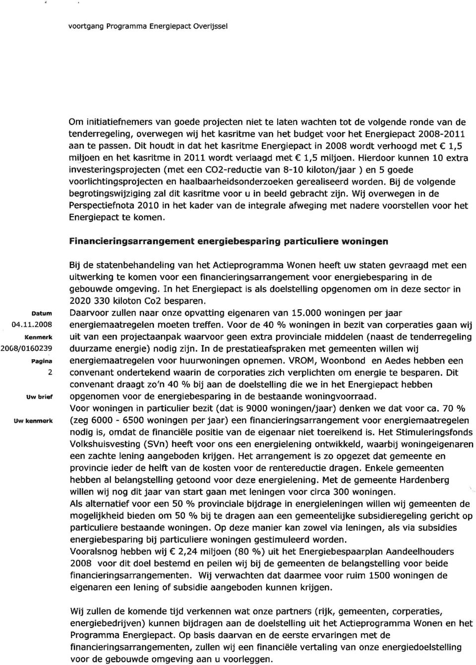 Hierdoor kunnen 10 extra investeringsprojecten (met een CO2-reductie van 8-10 kiloton/jaar ) en 5 goede voorlichtingsprojecten en haalbaarheidsonderzoeken gerealiseerd worden.