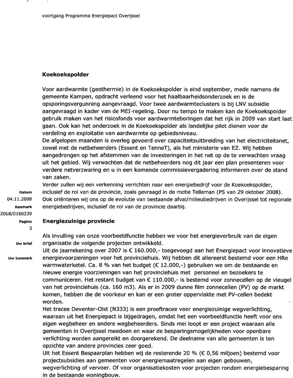 Door nu tempo te maken kan de Koekoekspolder gebruik maken van het risicofonds voor aardwarmteboringen dat het rijk in 2009 van start laat gaan.