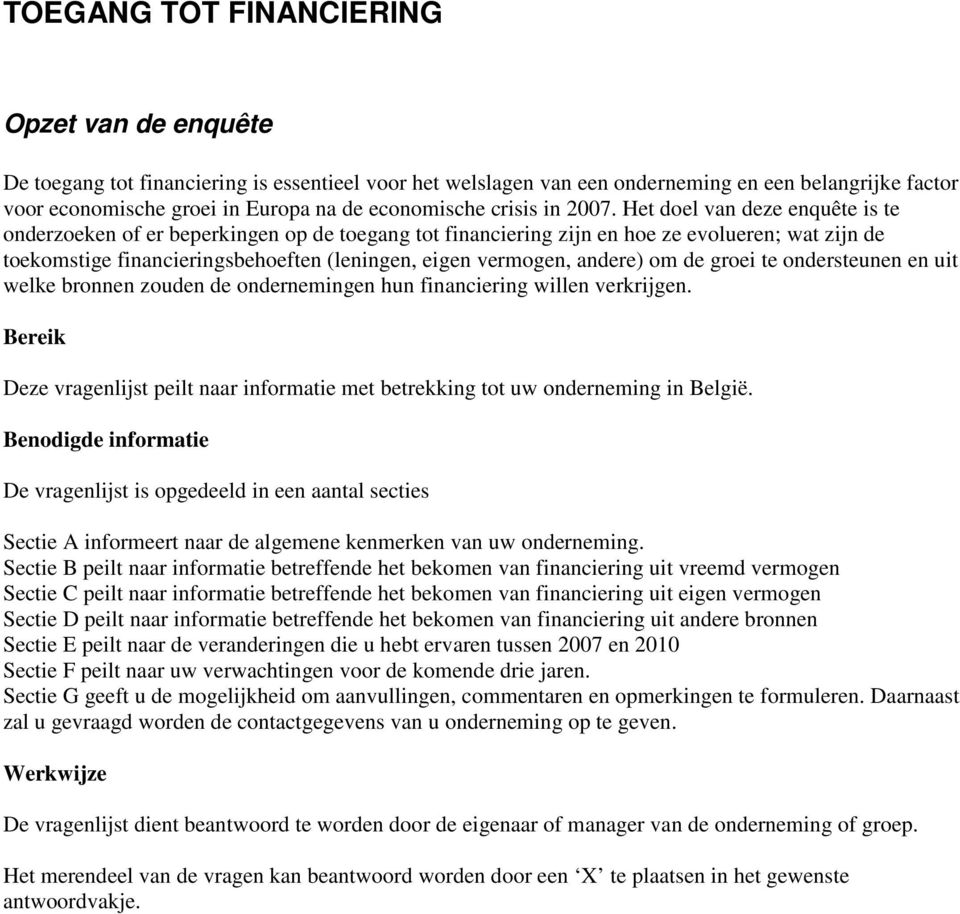 Het doel van deze enquête is te onderzoeken of er beperkingen op de toegang tot financiering zijn en hoe ze evolueren; wat zijn de toekomstige financieringsbehoeften (leningen, eigen vermogen,