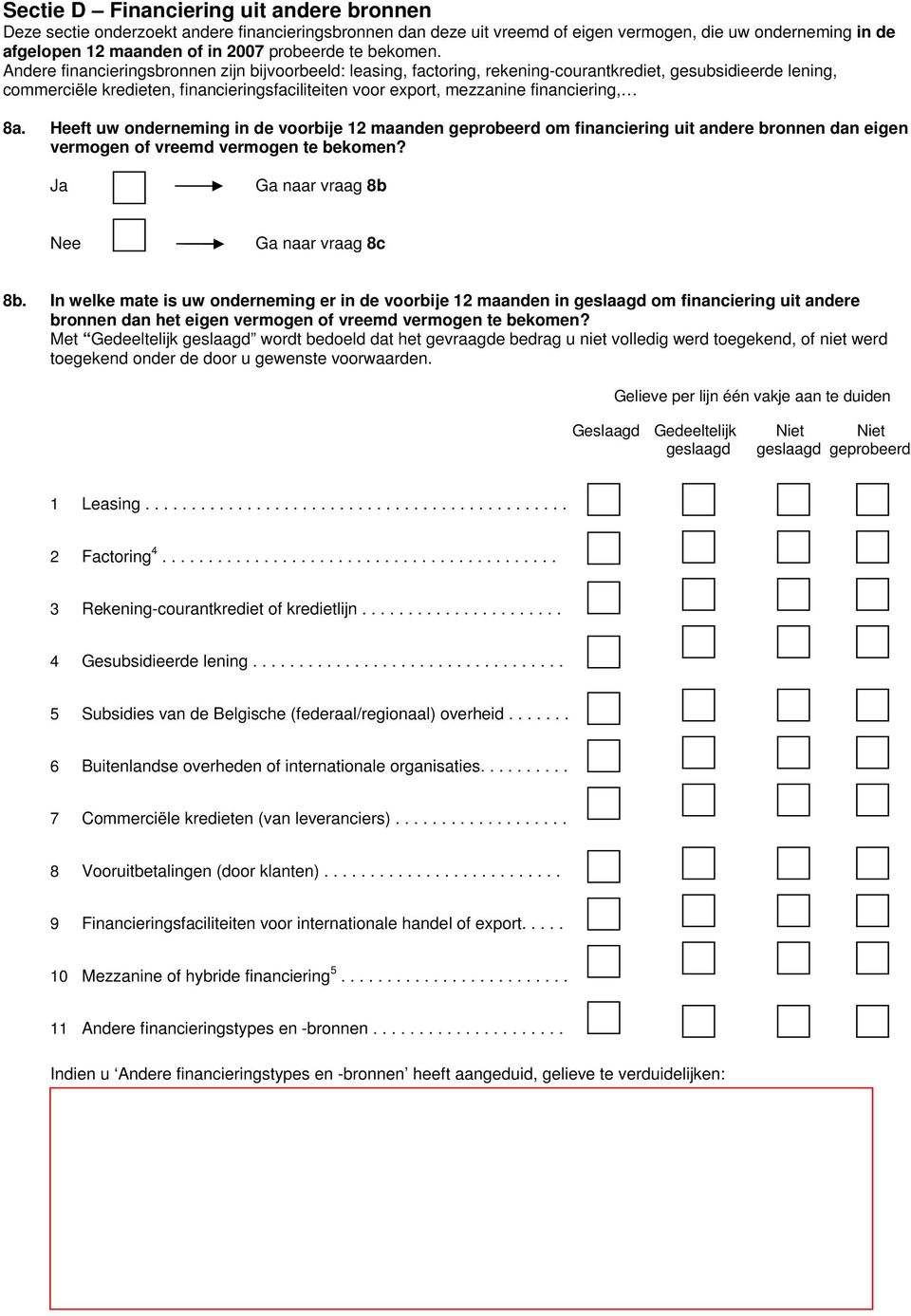 Andere financieringsbronnen zijn bijvoorbeeld: leasing, factoring, rekening-courantkrediet, gesubsidieerde lening, commerciële kredieten, financieringsfaciliteiten voor export, mezzanine