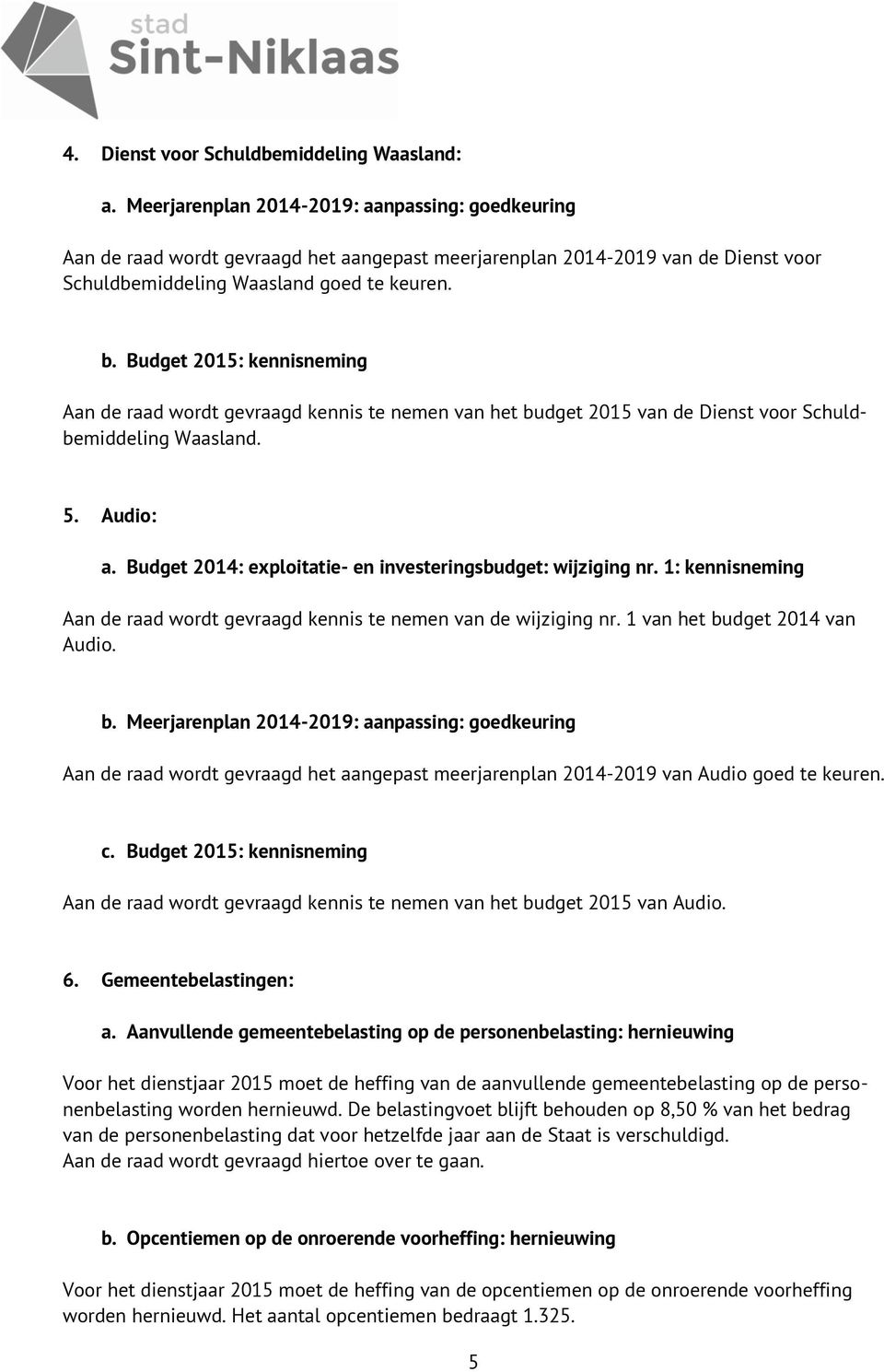 Budget 2015: kennisneming Aan de raad wordt gevraagd kennis te nemen van het budget 2015 van de Dienst voor Schuldbemiddeling Waasland. 5. Audio: a.