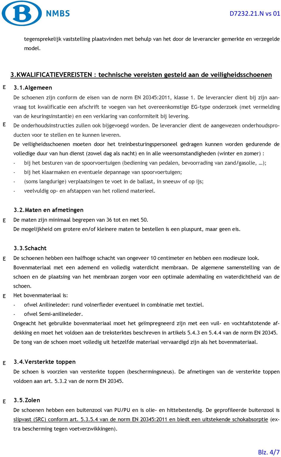 De leverancier dient bij zijn aanvraag tot kwalificatie een afschrift te voegen van het overeenkomstige G-type onderzoek (met vermelding van de keuringsinstantie) en een verklaring van conformiteit