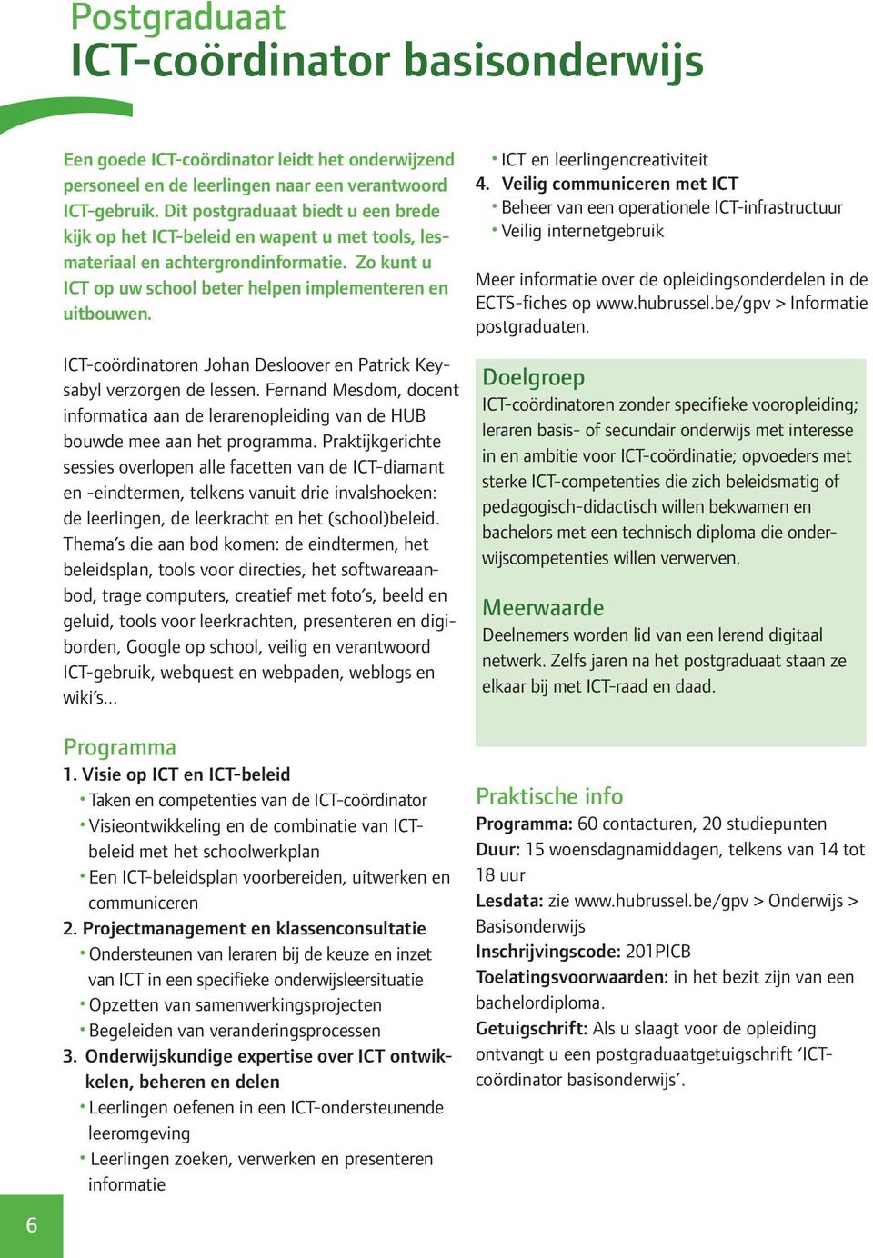 ICT-coördinatoren Johan Desloover en Patrick Keysabyl verzorgen de lessen. Fernand Mesdom, docent informatica aan de lerarenopleiding van de HUB bouwde mee aan het programma.