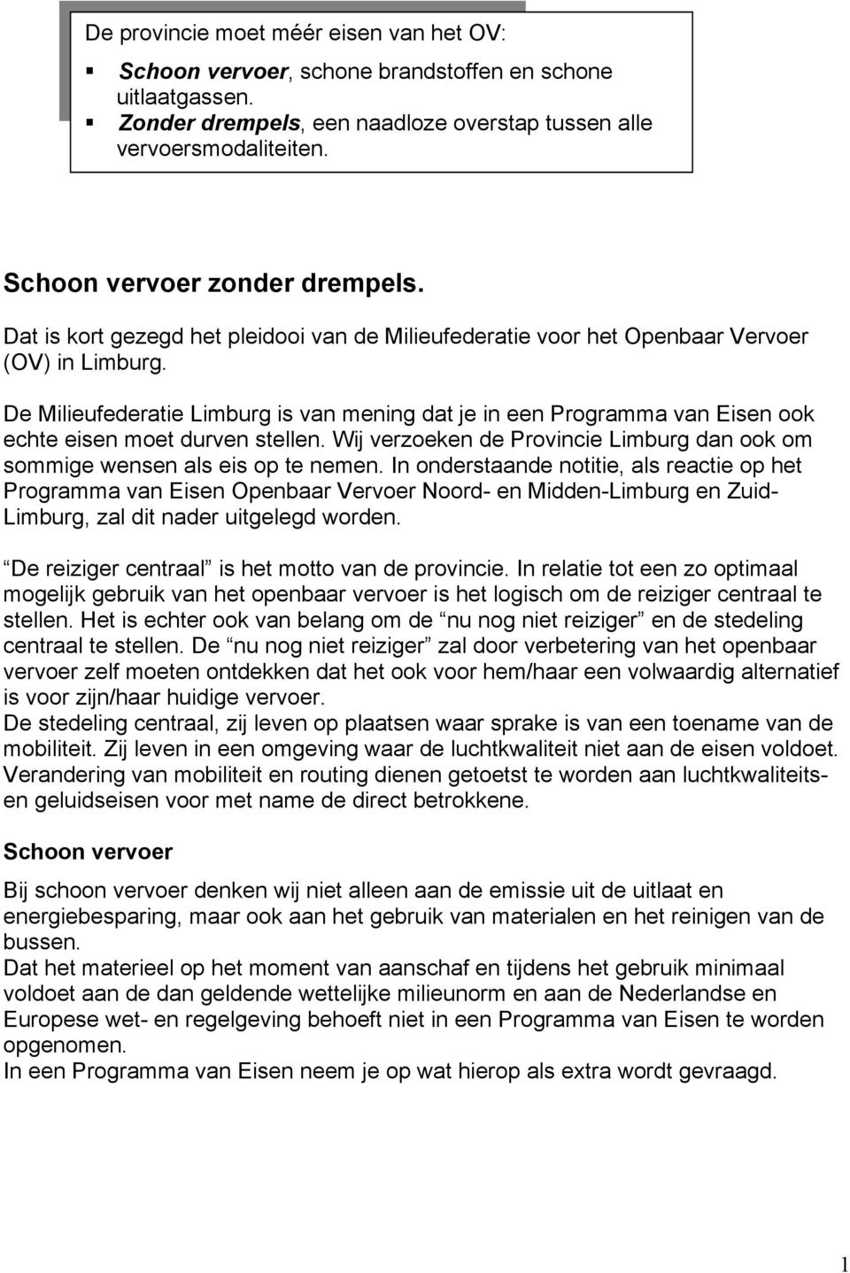 De Milieufederatie Limburg is van mening dat je in een Programma van Eisen ook echte eisen moet durven stellen. Wij verzoeken de Provincie Limburg dan ook om sommige wensen als eis op te nemen.