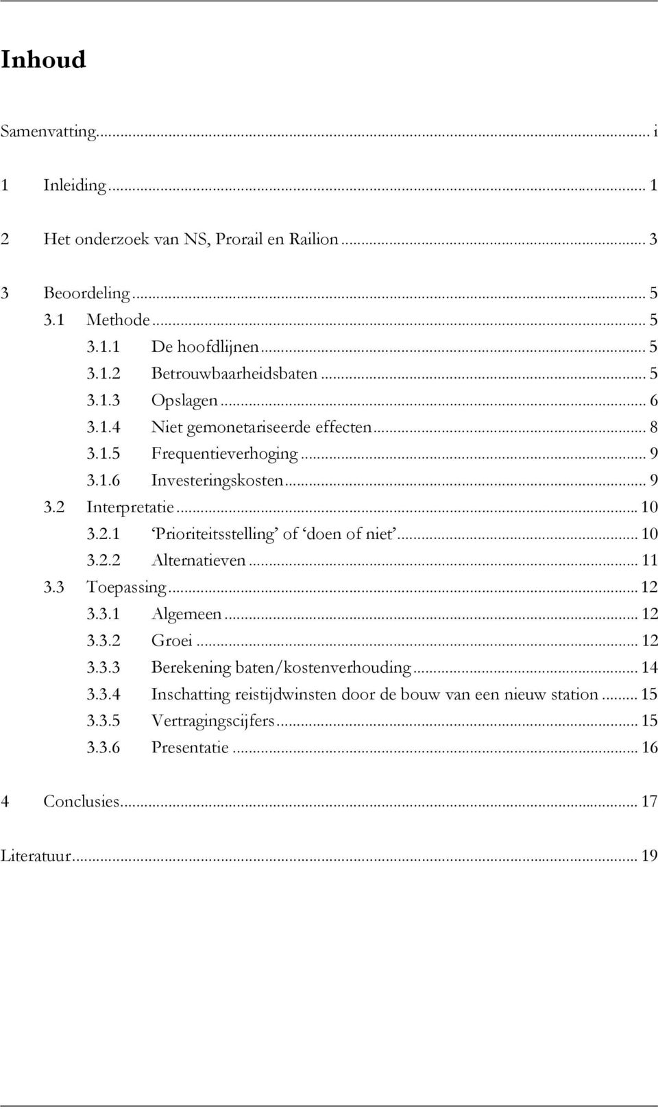 Interpretatie...10 3.2.1 Prioriteitsstelling of doen of niet... 10 3.2.2 Alternatieven... 11 3.3 Toepassing... 12 3.3.1 Algemeen... 12 3.3.2 Groei... 12 3.3.3 Berekening baten/kostenverhouding.