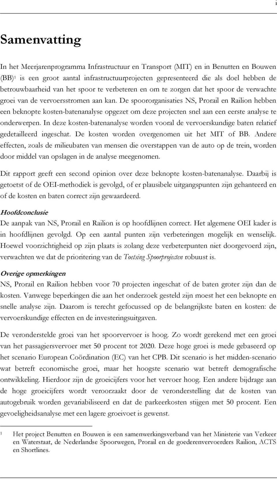 De spoororganisaties NS, Prorail en Railion hebben een beknopte kosten-batenanalyse opgezet om deze projecten snel aan een eerste analyse te onderwerpen.