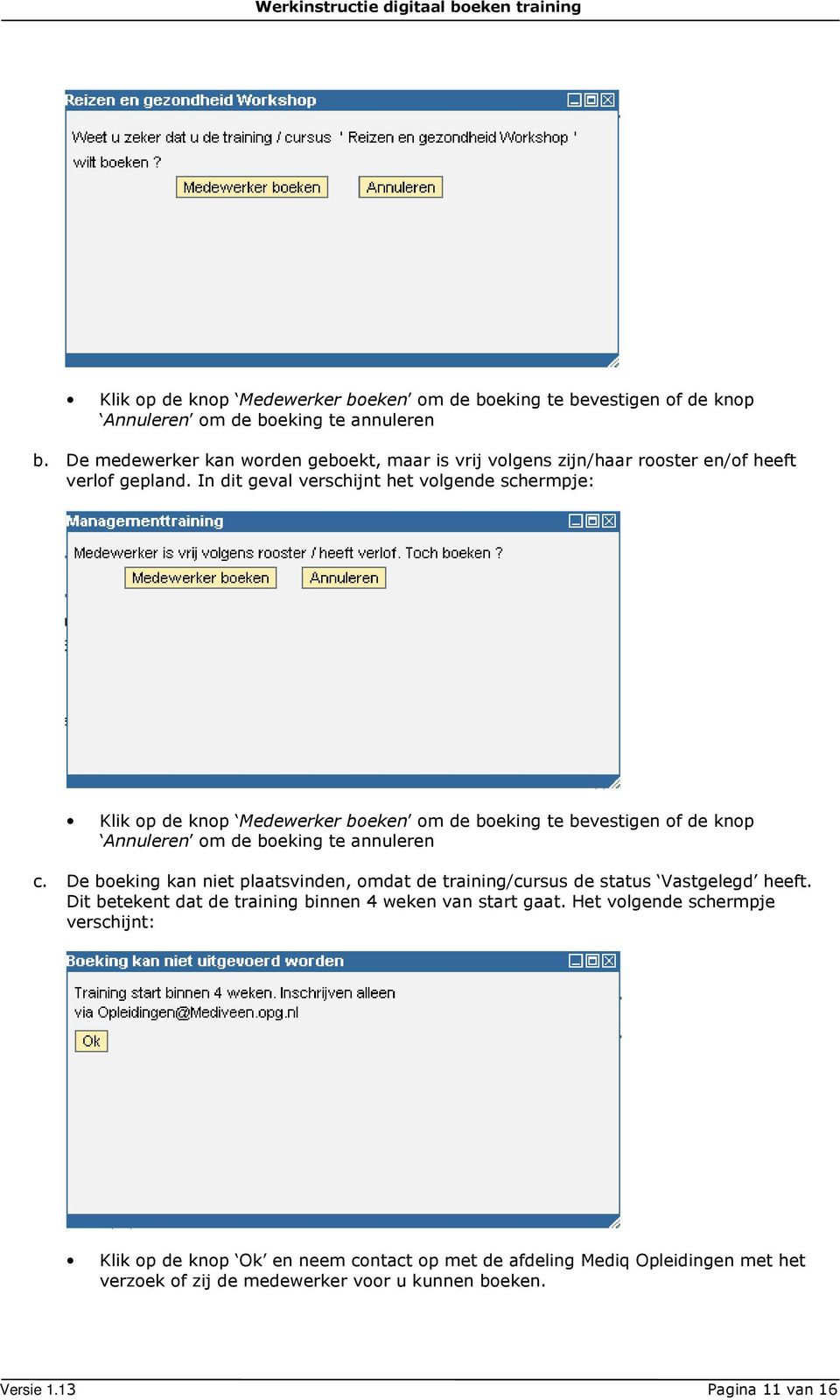 In dit geval verschijnt het volgende schermpje: Klik op de knop Medewerker boeken om de boeking te bevestigen of de knop Annuleren om de boeking te annuleren c.