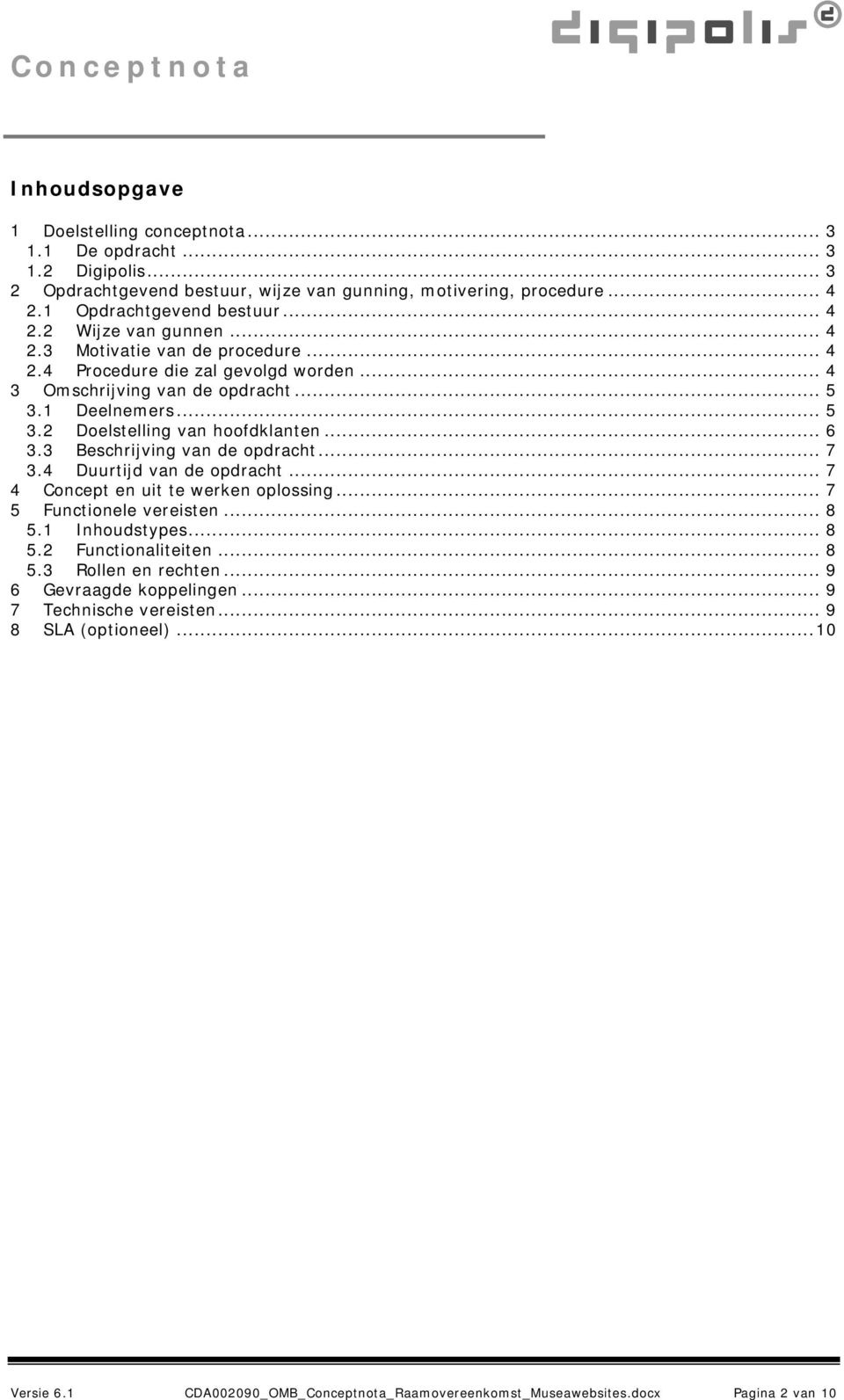 3 Beschrijving van de opdracht... 7 3.4 Duurtijd van de opdracht... 7 4 Concept en uit te werken oplossing... 7 5 Functionele vereisten... 8 5.1 Inhoudstypes... 8 5.2 Functionaliteiten... 8 5.3 Rollen en rechten.