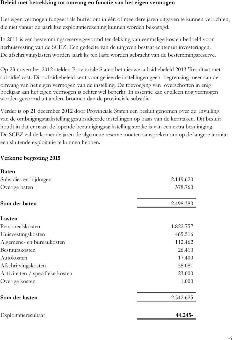 Een gedeelte van de uitgaven bestaat echter uit investeringen. De afschrijvingslasten worden jaarlijks ten laste worden gebracht van de bestemmingsreserve.