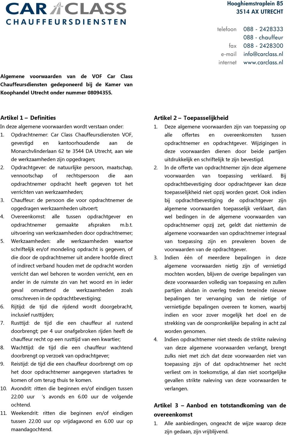 Opdrachtnemer: Car Class Chauffeursdiensten VOF, gevestigd en kantoorhoudende aan de Monarchvlinderlaan 62 te 3544 DA Utrecht, aan wie de werkzaamheden zijn opgedragen; 2.