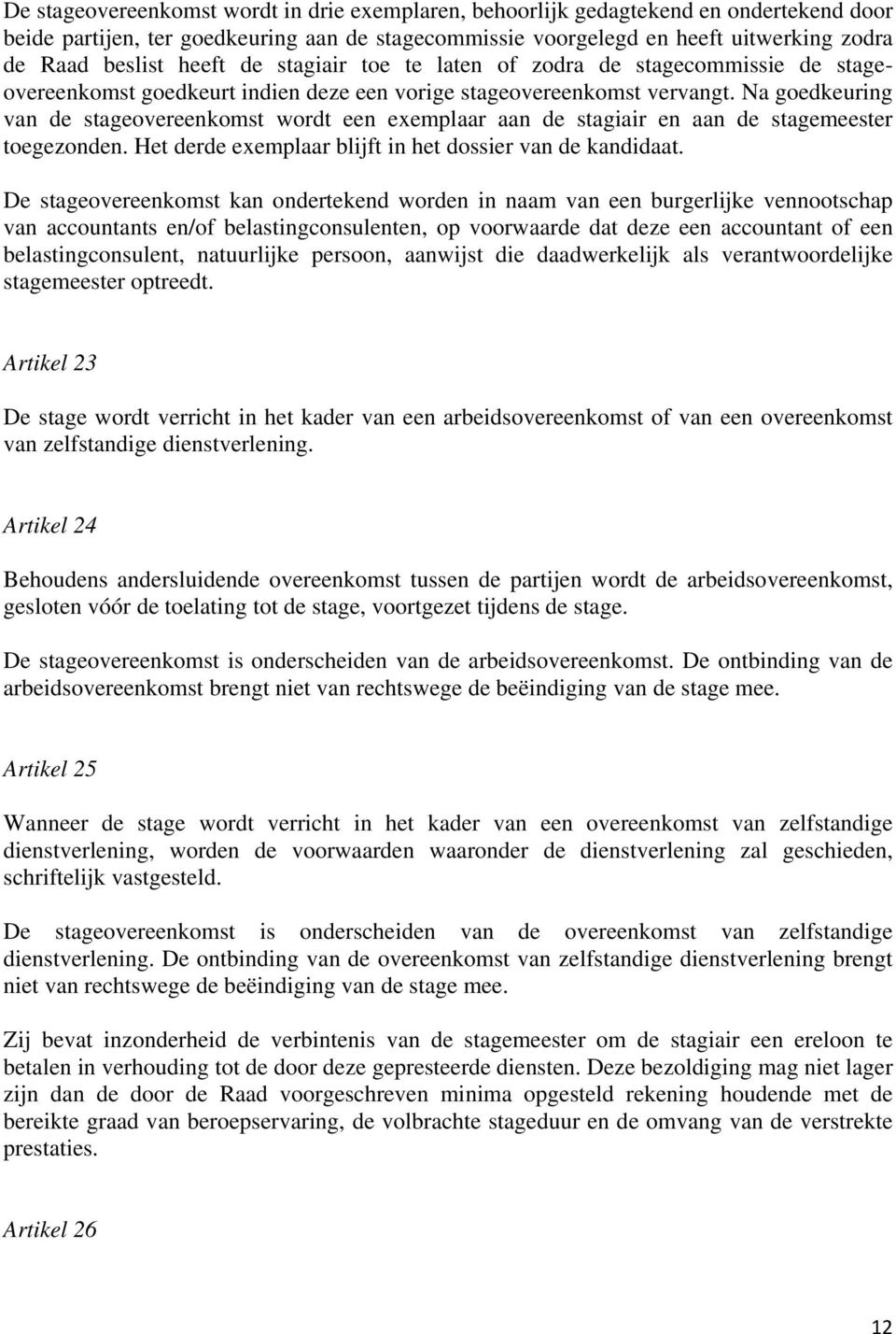 Na goedkeuring van de stageovereenkomst wordt een exemplaar aan de stagiair en aan de stagemeester toegezonden. Het derde exemplaar blijft in het dossier van de kandidaat.