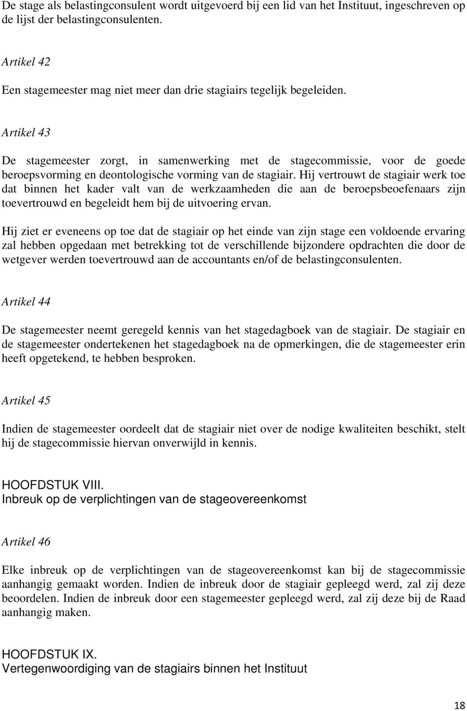 Artikel 43 De stagemeester zorgt, in samenwerking met de stagecommissie, voor de goede beroepsvorming en deontologische vorming van de stagiair.