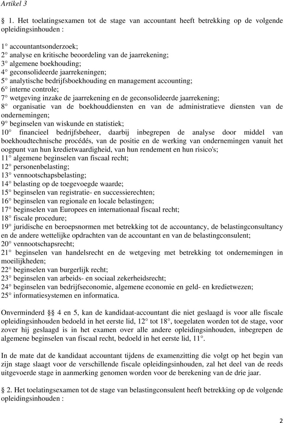 boekhouding; 4 geconsolideerde jaarrekeningen; 5 analytische bedrijfsboekhouding en management accounting; 6 interne controle; 7 wetgeving inzake de jaarrekening en de geconsolideerde jaarrekening; 8