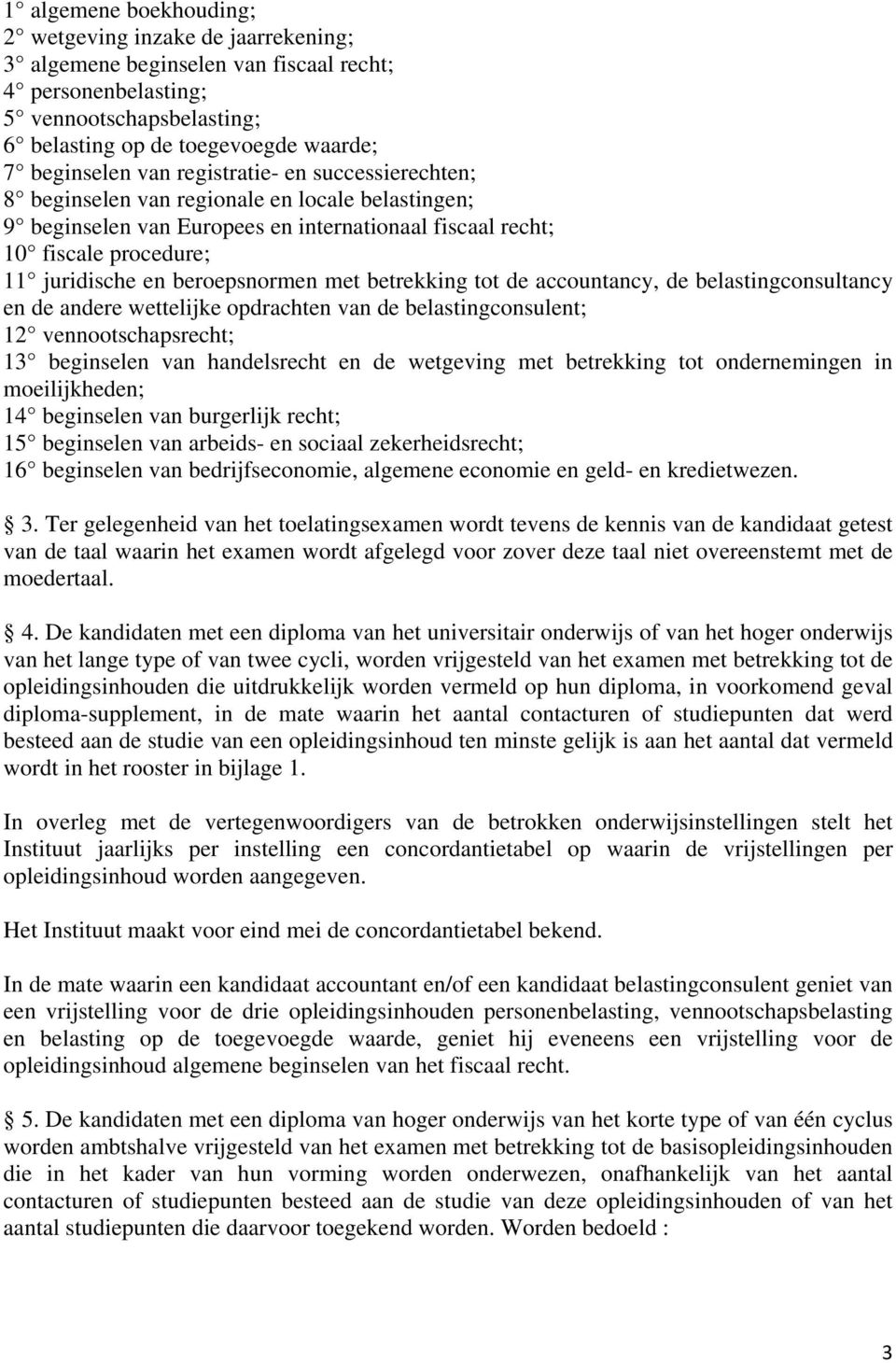 met betrekking tot de accountancy, de belastingconsultancy en de andere wettelijke opdrachten van de belastingconsulent; 12 vennootschapsrecht; 13 beginselen van handelsrecht en de wetgeving met