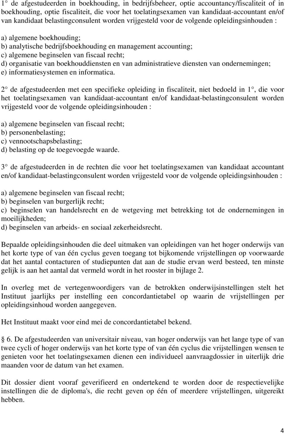 recht; d) organisatie van boekhouddiensten en van administratieve diensten van ondernemingen; e) informatiesystemen en informatica.