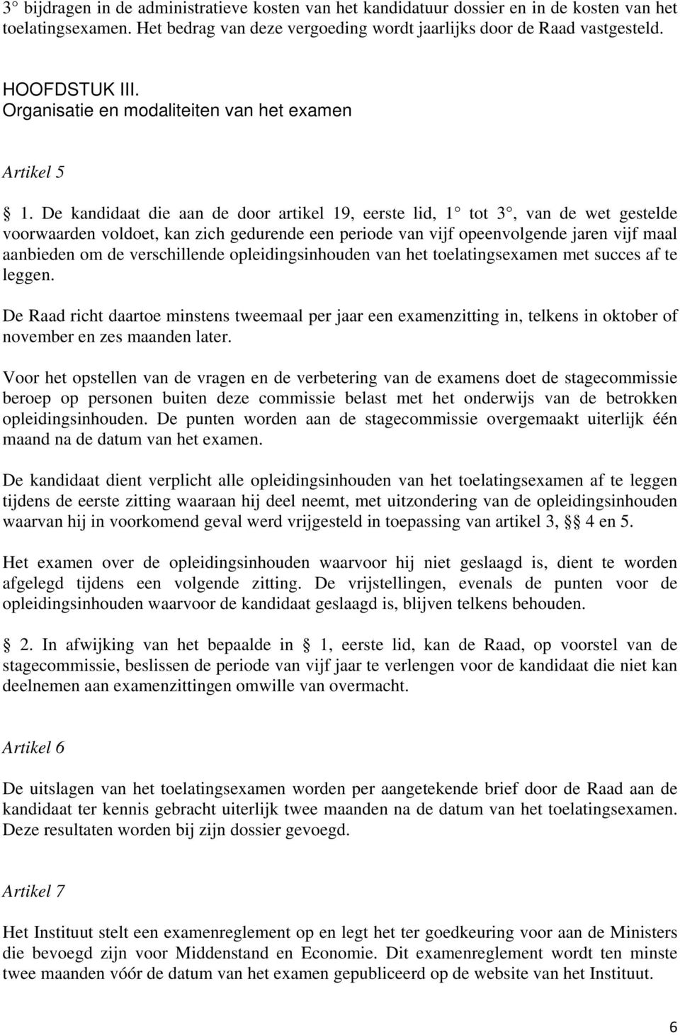 De kandidaat die aan de door artikel 19, eerste lid, 1 tot 3, van de wet gestelde voorwaarden voldoet, kan zich gedurende een periode van vijf opeenvolgende jaren vijf maal aanbieden om de