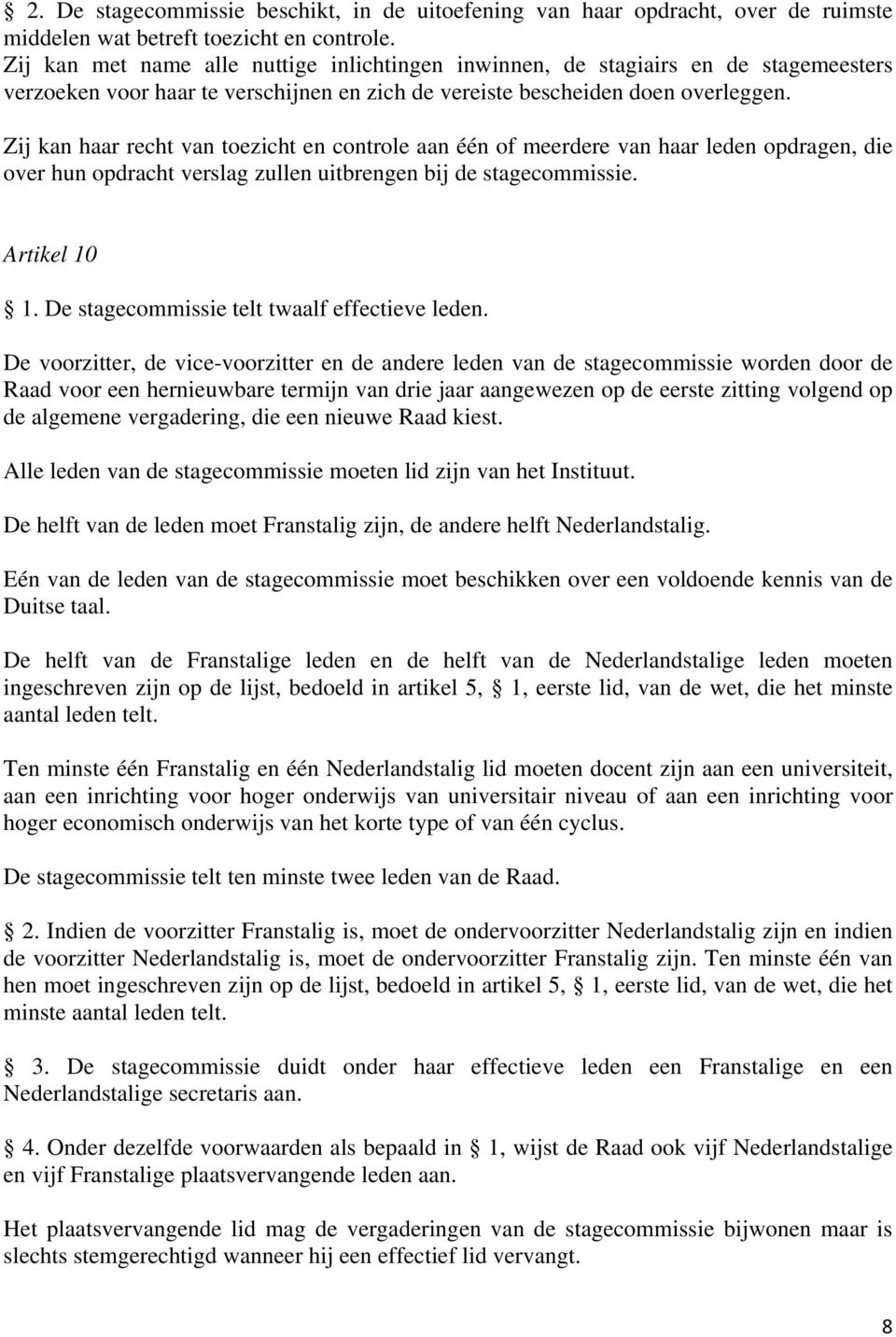 Zij kan haar recht van toezicht en controle aan één of meerdere van haar leden opdragen, die over hun opdracht verslag zullen uitbrengen bij de stagecommissie. Artikel 10 1.