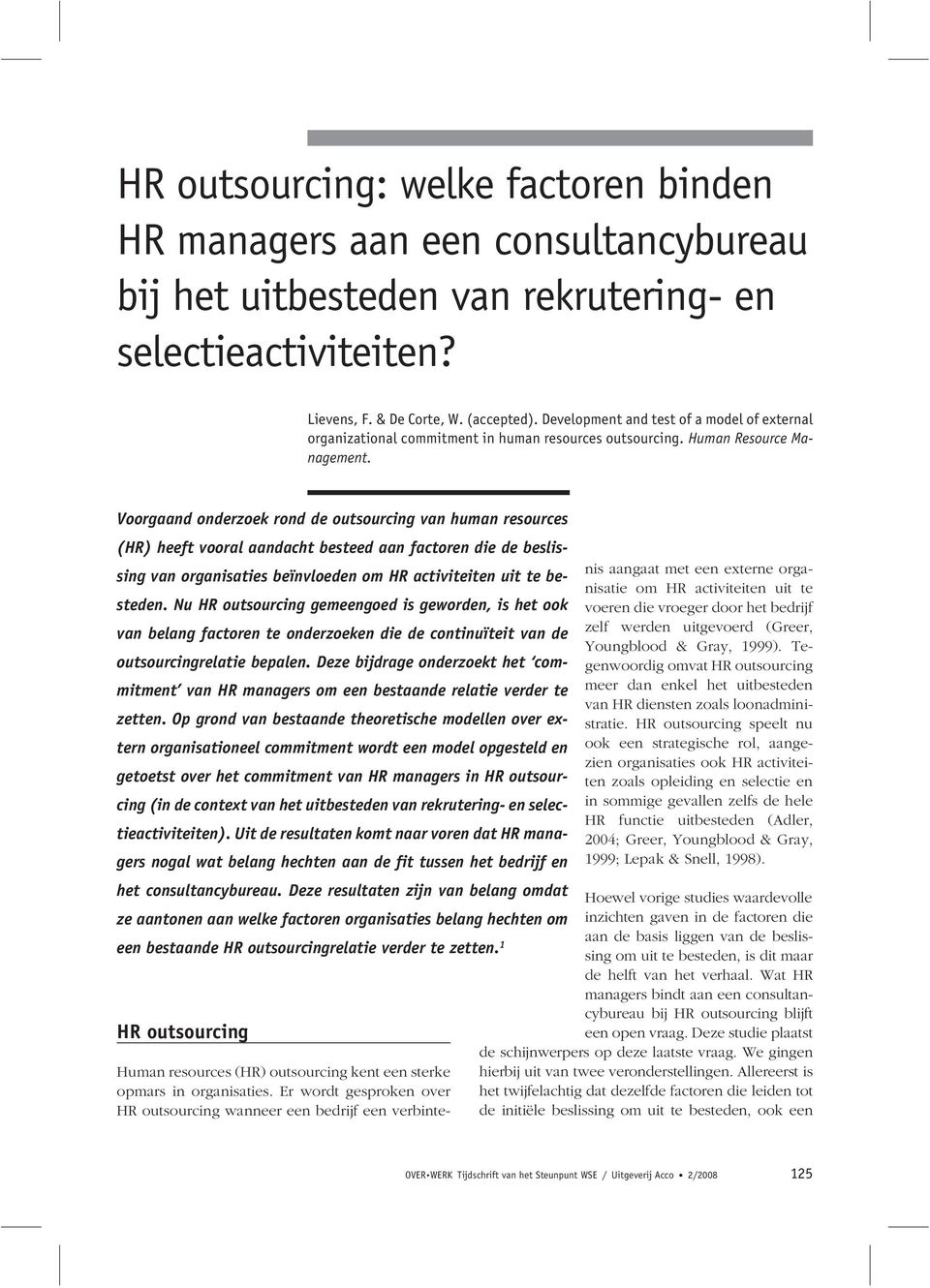 Voorgaand onderzoek rond de outsourcing van human resources (HR) heeft vooral aandacht besteed aan factoren die de beslissing van organisaties beïnvloeden om HR activiteiten uit te besteden.