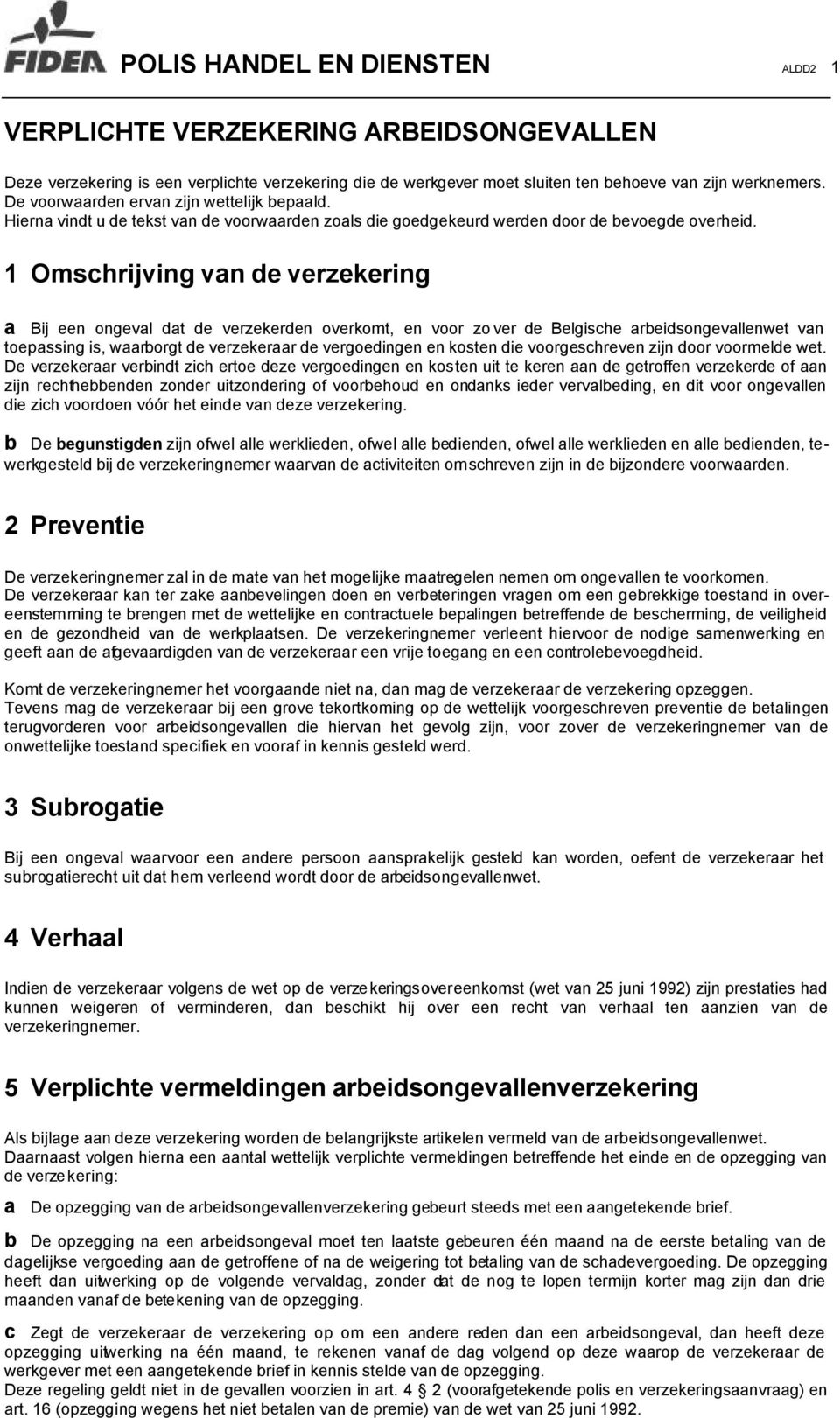 1 Omschrijving van de verzekering a Bij een ongeval dat de verzekerden overkomt, en voor zo ver de Belgische arbeidsongevallenwet van toepassing is, waarborgt de verzekeraar de vergoedingen en kosten