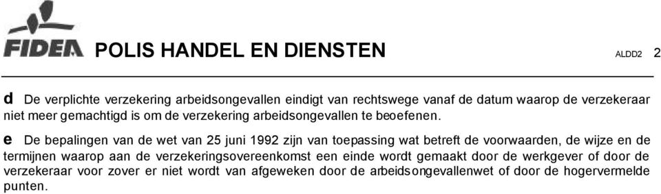 e De bepalingen van de wet van 25 juni 1992 zijn van toepassing wat betreft de voorwaarden, de wijze en de termijnen waarop aan de