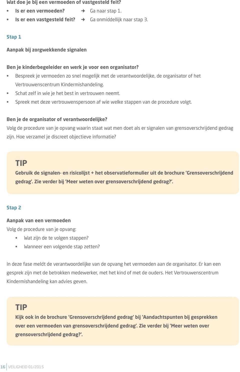 Bespreek je vermoeden zo snel mogelijk met de verantwoordelijke, de organisator of het Vertrouwenscentrum Kindermishandeling. Schat zelf in wie je het best in vertrouwen neemt.