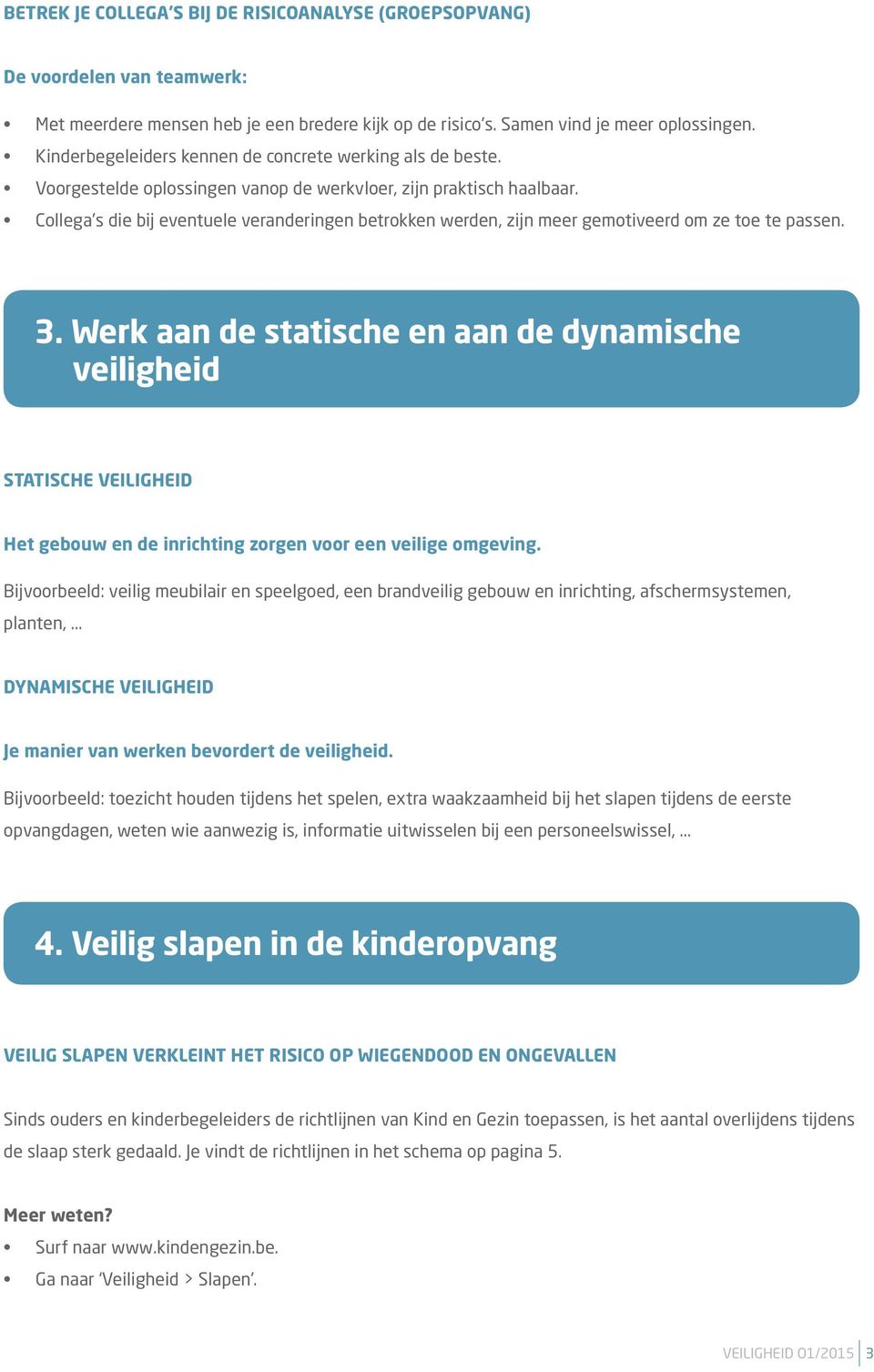 Collega's die bij eventuele veranderingen betrokken werden, zijn meer gemotiveerd om ze toe te passen. 3.