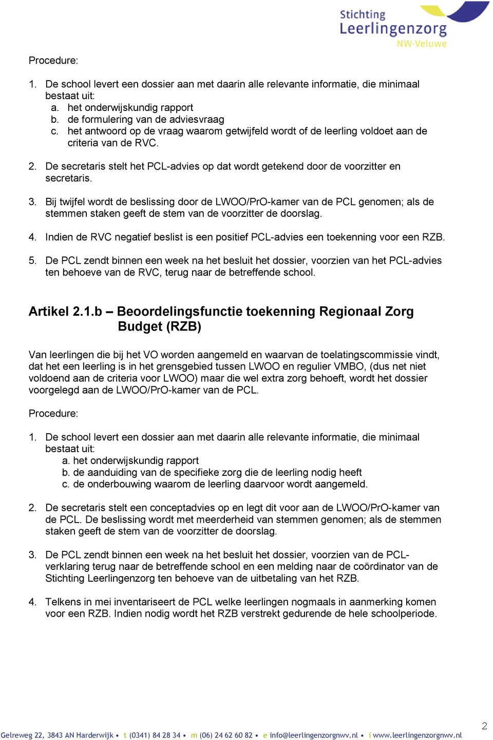 Bij twijfel wordt de beslissing door de LWOO/PrO-kamer van de PCL genomen; als de stemmen staken geeft de stem van de voorzitter de doorslag. 4.