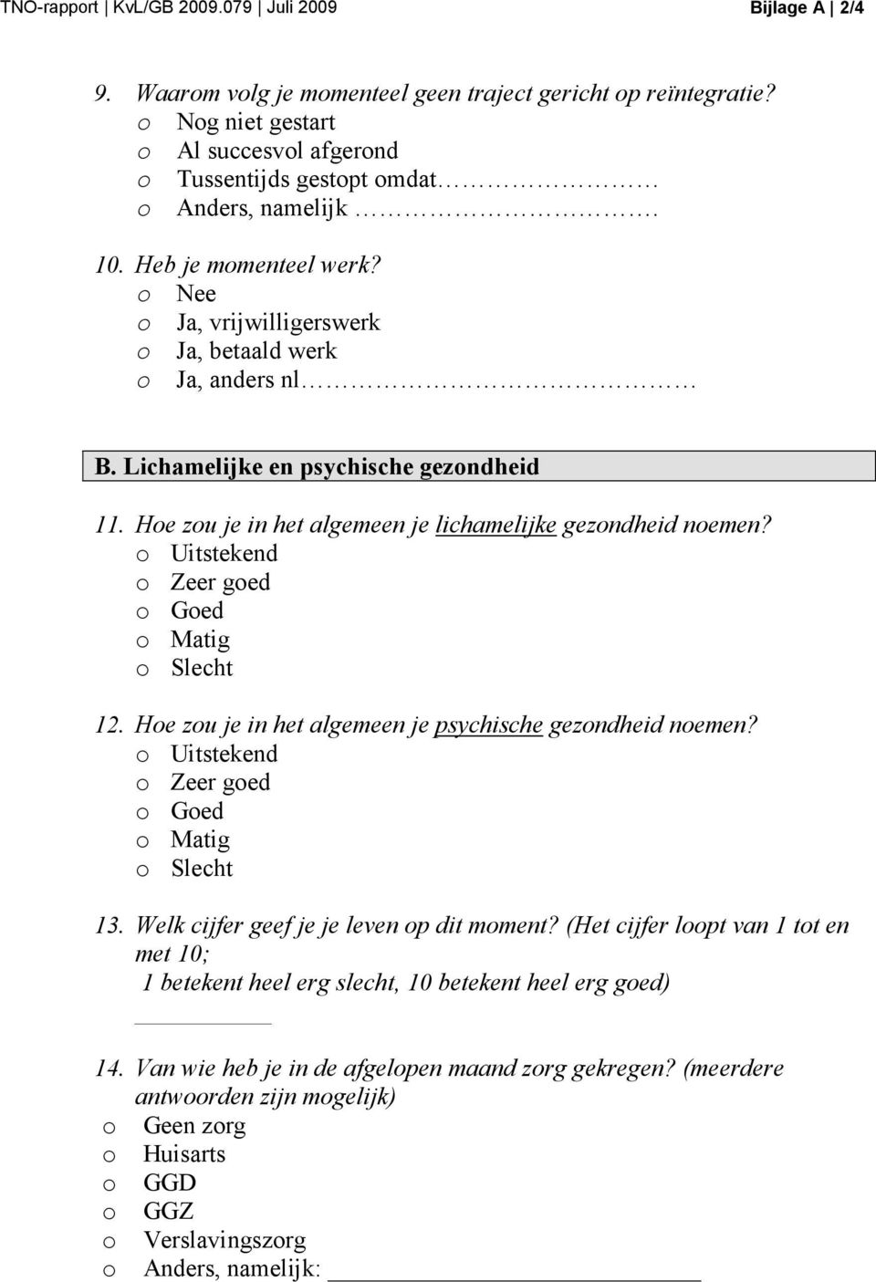 Lichamelijke en psychische gezondheid 11. Hoe zou je in het algemeen je lichamelijke gezondheid noemen? o Uitstekend o Zeer goed o Goed o Matig o Slecht 12.