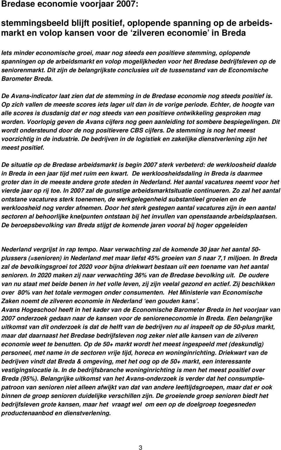 Dit zijn de belangrijkste conclusies uit de tussenstand van de Economische Barometer Breda. De Avans-indicator laat zien dat de stemming in de Bredase economie nog steeds positief is.