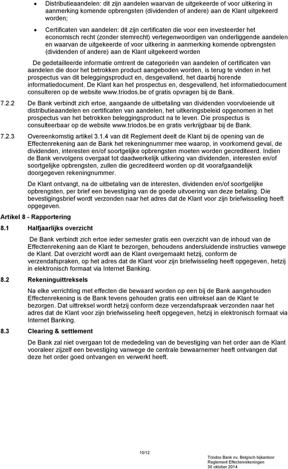 opbrengsten (dividenden of andere) aan de Klant uitgekeerd worden De gedetailleerde informatie omtrent de categorieën van aandelen of certificaten van aandelen die door het betrokken product