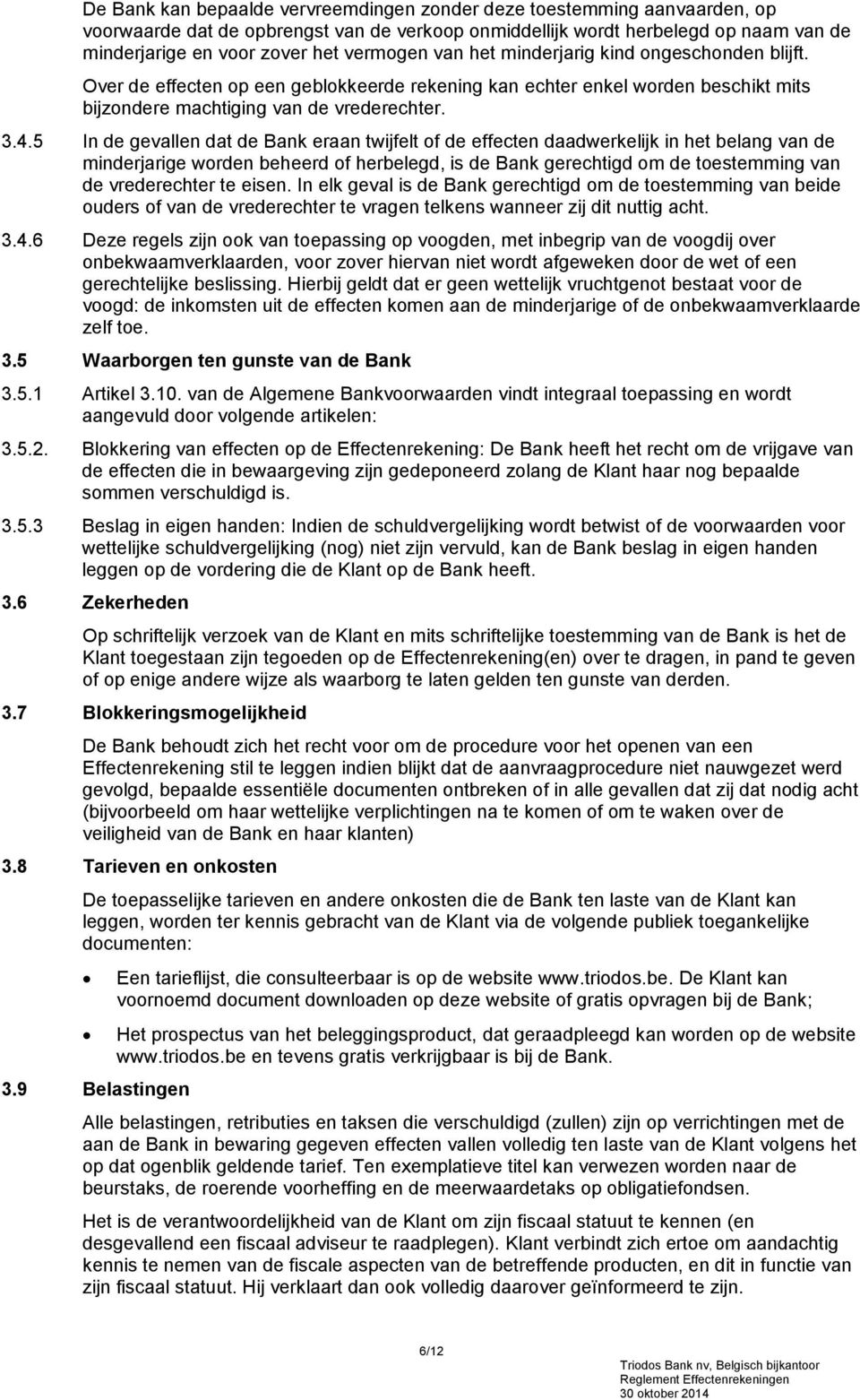 5 In de gevallen dat de Bank eraan twijfelt of de effecten daadwerkelijk in het belang van de minderjarige worden beheerd of herbelegd, is de Bank gerechtigd om de toestemming van de vrederechter te