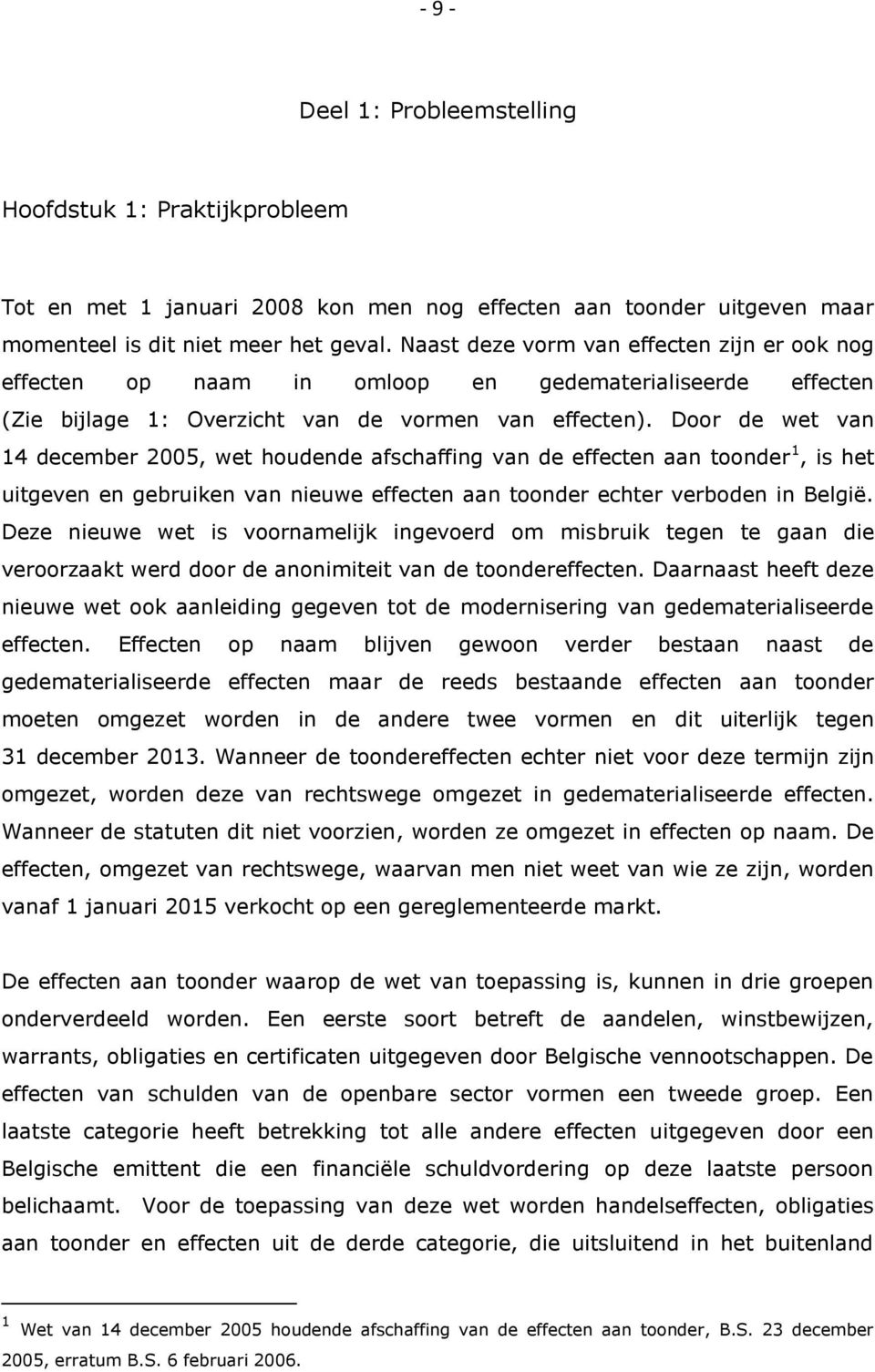 Door de wet van 14 december 2005, wet houdende afschaffing van de effecten aan toonder 1, is het uitgeven en gebruiken van nieuwe effecten aan toonder echter verboden in België.