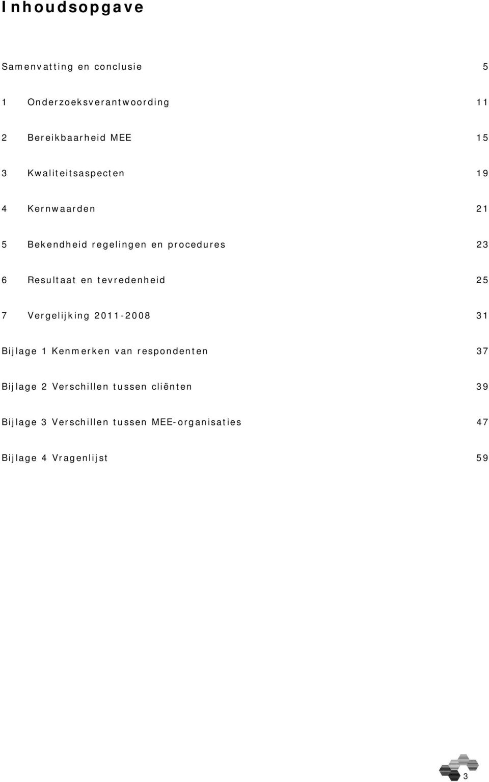 tevredenheid 25 7 Vergelijking 2011-2008 31 Bijlage 1 Kenmerken van respondenten 37 Bijlage 2